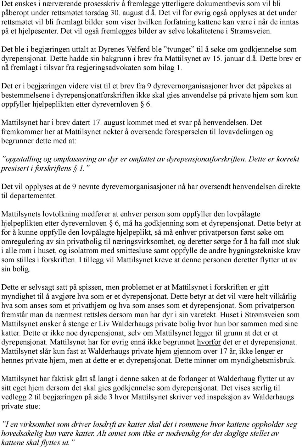 Dette hadde sin bakgrunn i brev fra Mattilsynet av 15. januar d.å. Dette brev er nå fremlagt i tilsvar fra regjeringsadvokaten som bilag 1.