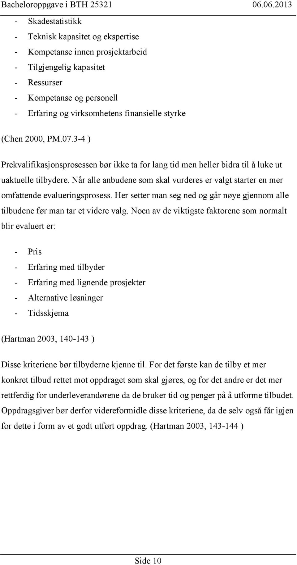 Når alle anbudene som skal vurderes er valgt starter en mer omfattende evalueringsprosess. Her setter man seg ned og går nøye gjennom alle tilbudene før man tar et videre valg.