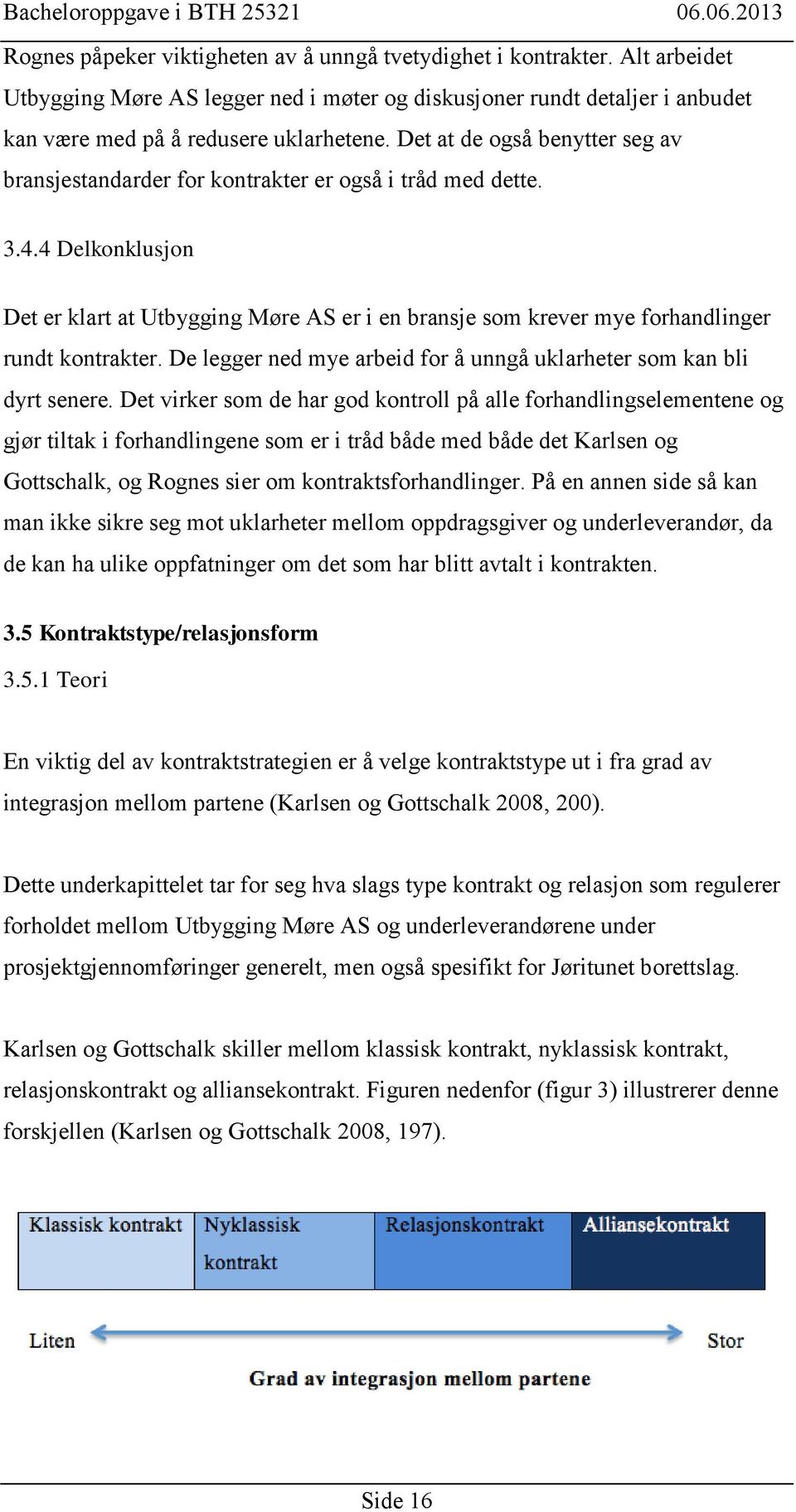 4 Delkonklusjon Det er klart at Utbygging Møre AS er i en bransje som krever mye forhandlinger rundt kontrakter. De legger ned mye arbeid for å unngå uklarheter som kan bli dyrt senere.