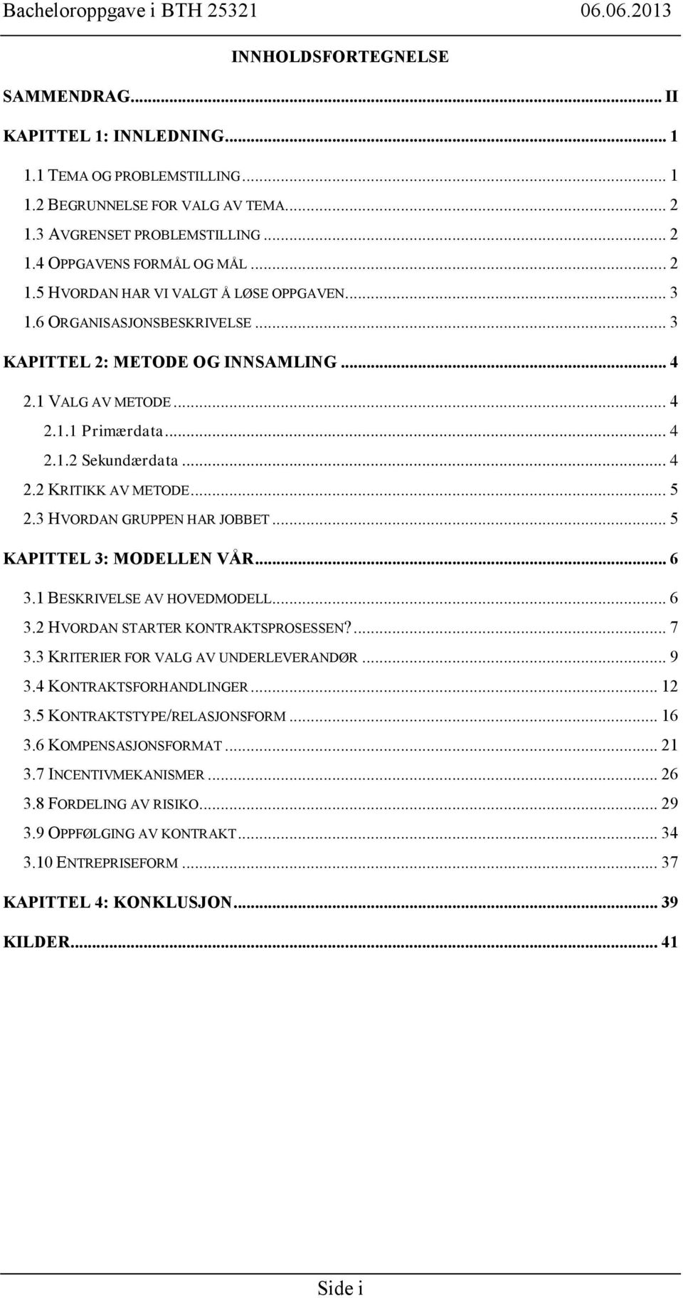 .. 5 2.3 HVORDAN GRUPPEN HAR JOBBET... 5 KAPITTEL 3: MODELLEN VÅR... 6 3.1 BESKRIVELSE AV HOVEDMODELL... 6 3.2 HVORDAN STARTER KONTRAKTSPROSESSEN?... 7 3.3 KRITERIER FOR VALG AV UNDERLEVERANDØR... 9 3.