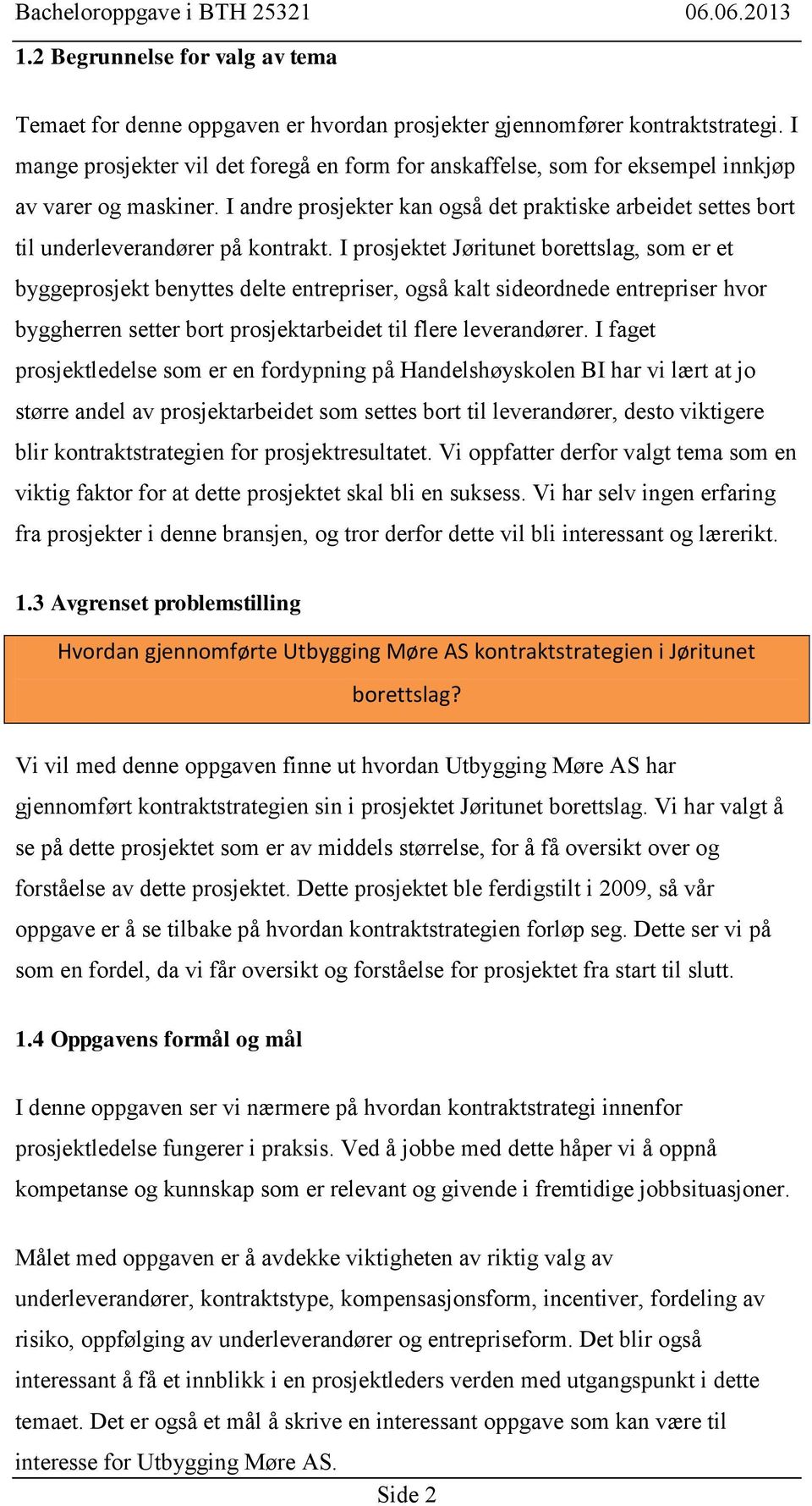 I andre prosjekter kan også det praktiske arbeidet settes bort til underleverandører på kontrakt.