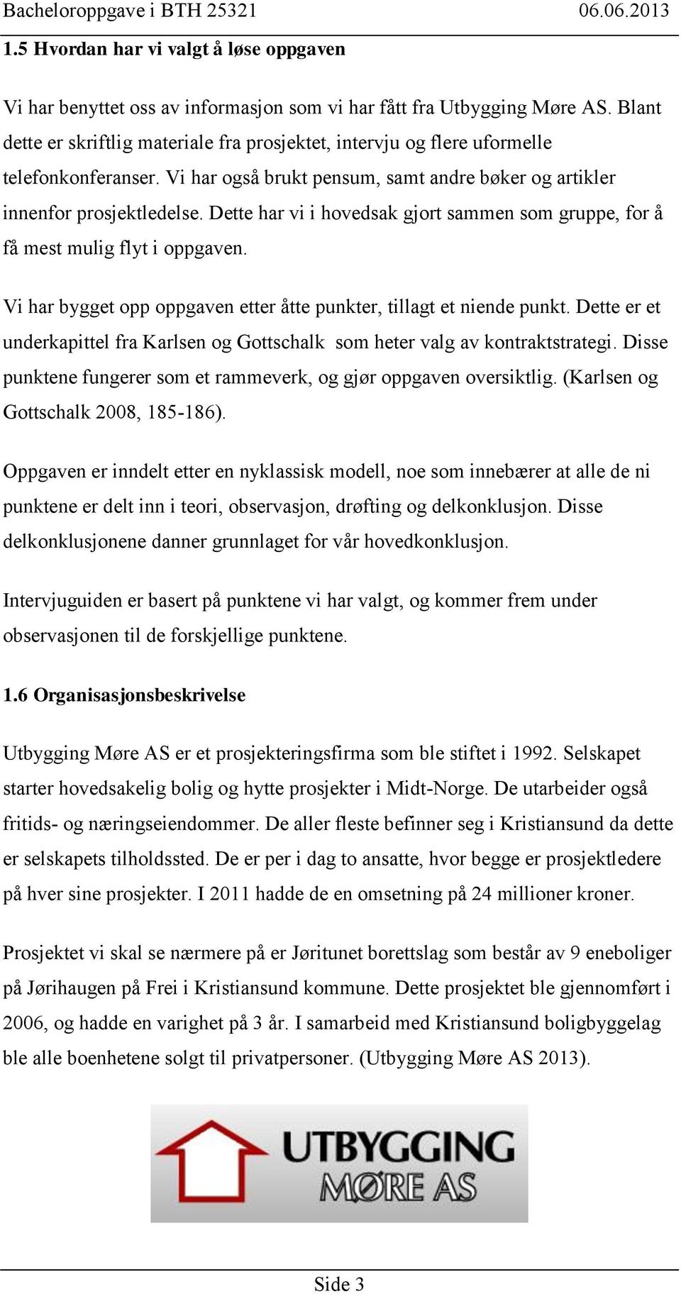 Dette har vi i hovedsak gjort sammen som gruppe, for å få mest mulig flyt i oppgaven. Vi har bygget opp oppgaven etter åtte punkter, tillagt et niende punkt.