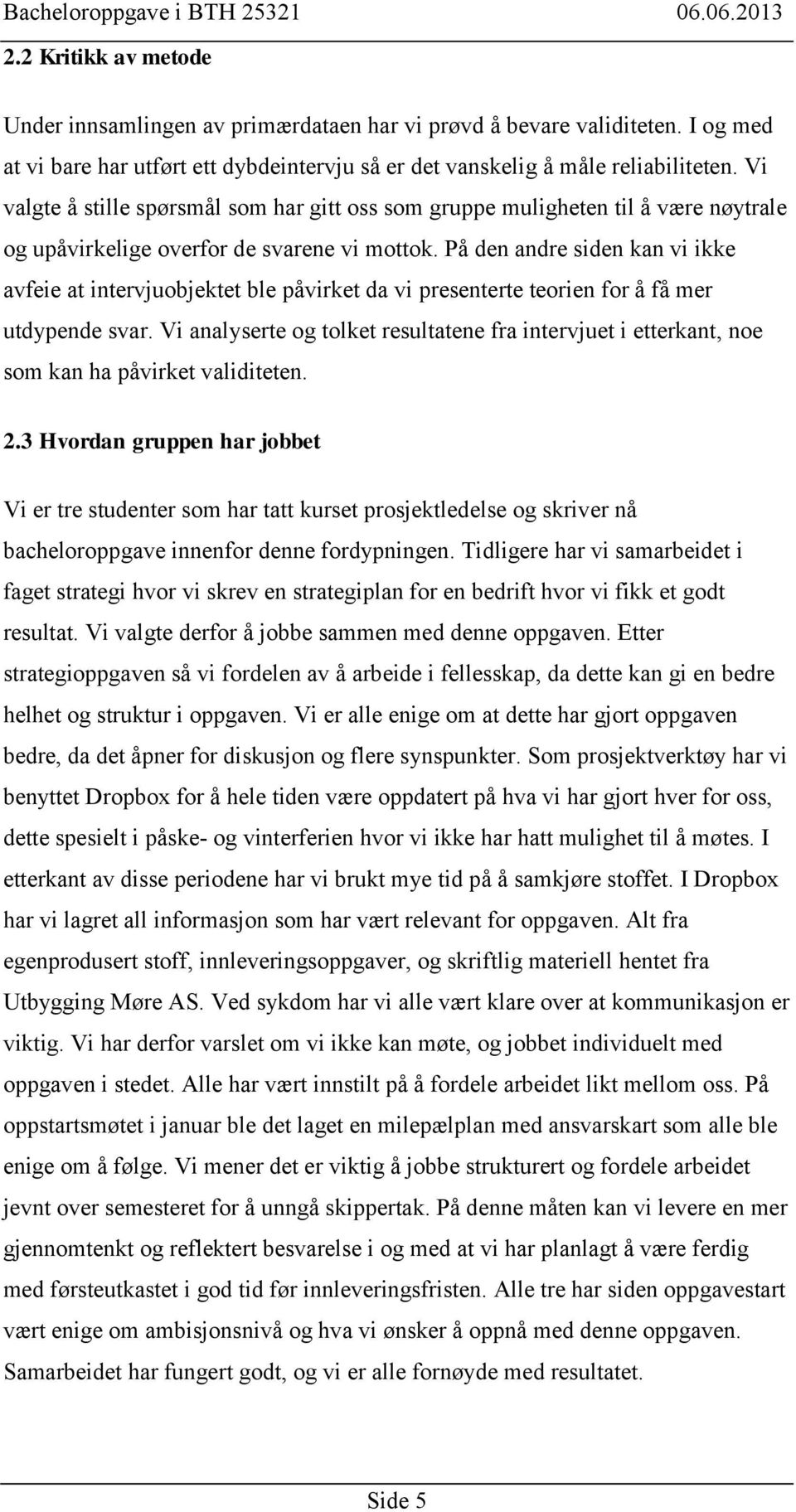 På den andre siden kan vi ikke avfeie at intervjuobjektet ble påvirket da vi presenterte teorien for å få mer utdypende svar.