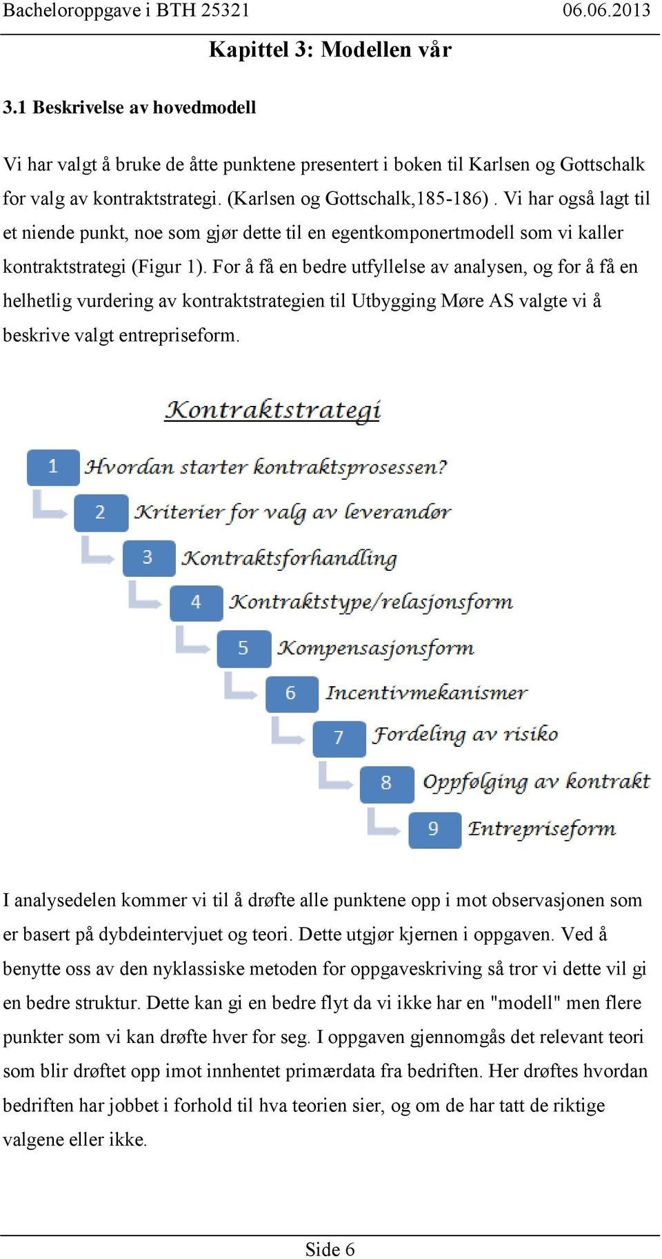 For å få en bedre utfyllelse av analysen, og for å få en helhetlig vurdering av kontraktstrategien til Utbygging Møre AS valgte vi å beskrive valgt entrepriseform.