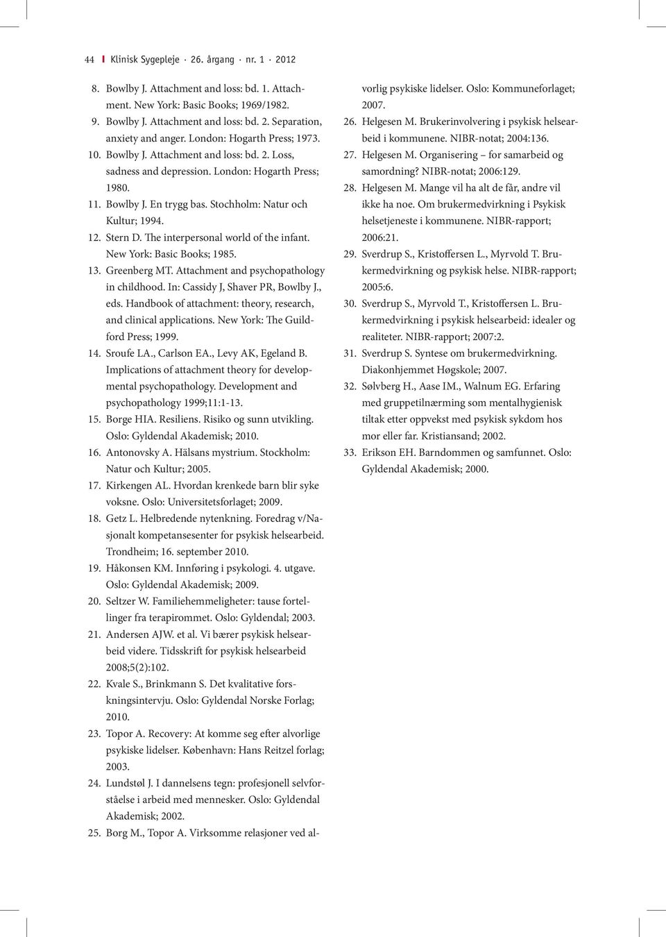 Stern D. The interpersonal world of the infant. New York: Basic Books; 1985. 13. Greenberg MT. Attachment and psychopathology in childhood. In: Cassidy J, Shaver PR, Bowlby J., eds.