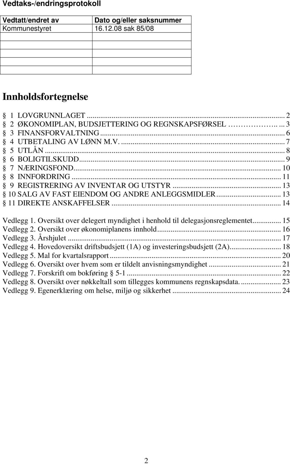 .. 13 10 SALG AV FAST EIENDOM OG ANDRE ANLEGGSMIDLER... 13 11 DIREKTE ANSKAFFELSER... 14 Vedlegg 1. Oversikt over delegert myndighet i henhold til delegasjonsreglementet... 15 Vedlegg 2.