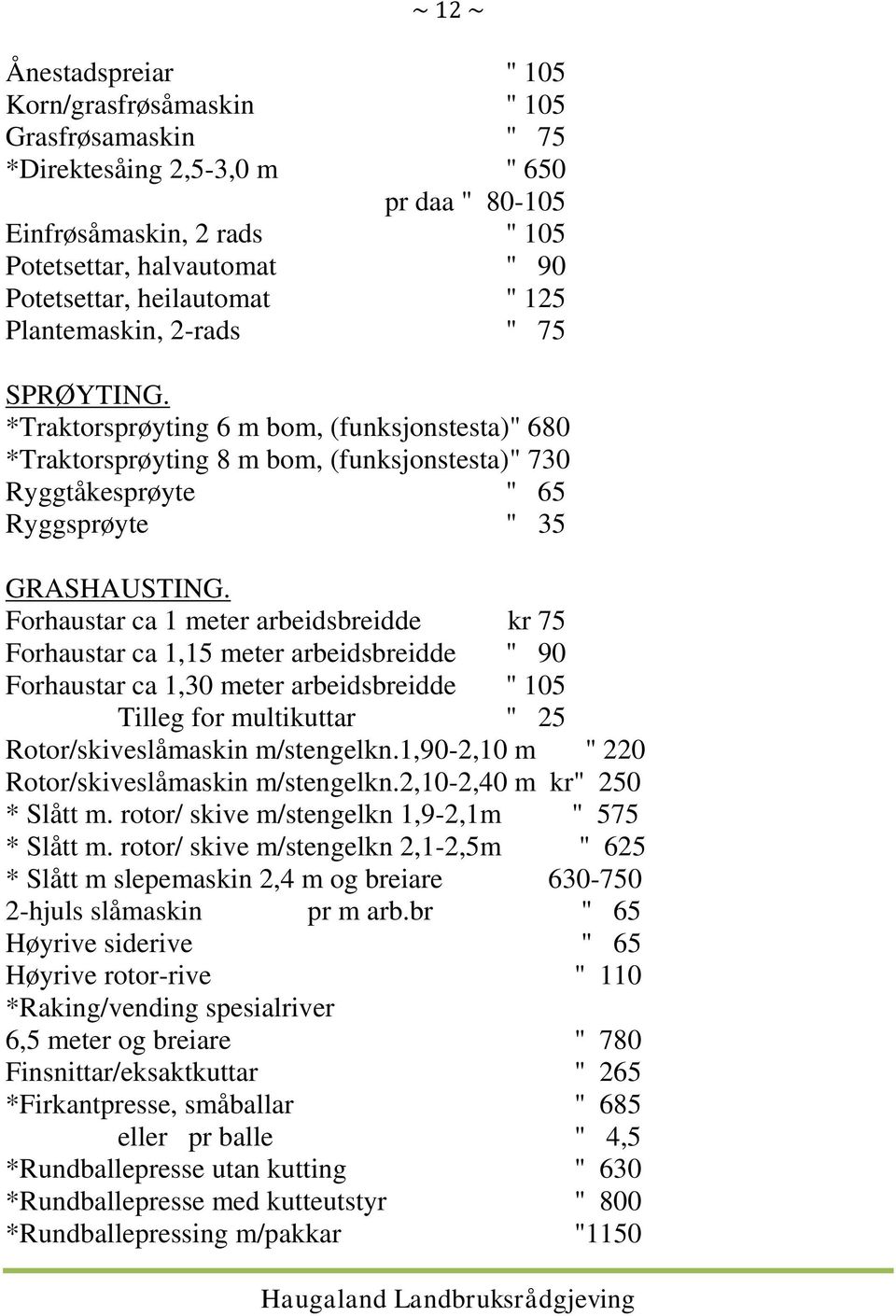 *Traktorsprøyting 6 m bom, (funksjonstesta)" 680 *Traktorsprøyting 8 m bom, (funksjonstesta)" 730 Ryggtåkesprøyte " 65 Ryggsprøyte " 35 GRASHAUSTING.