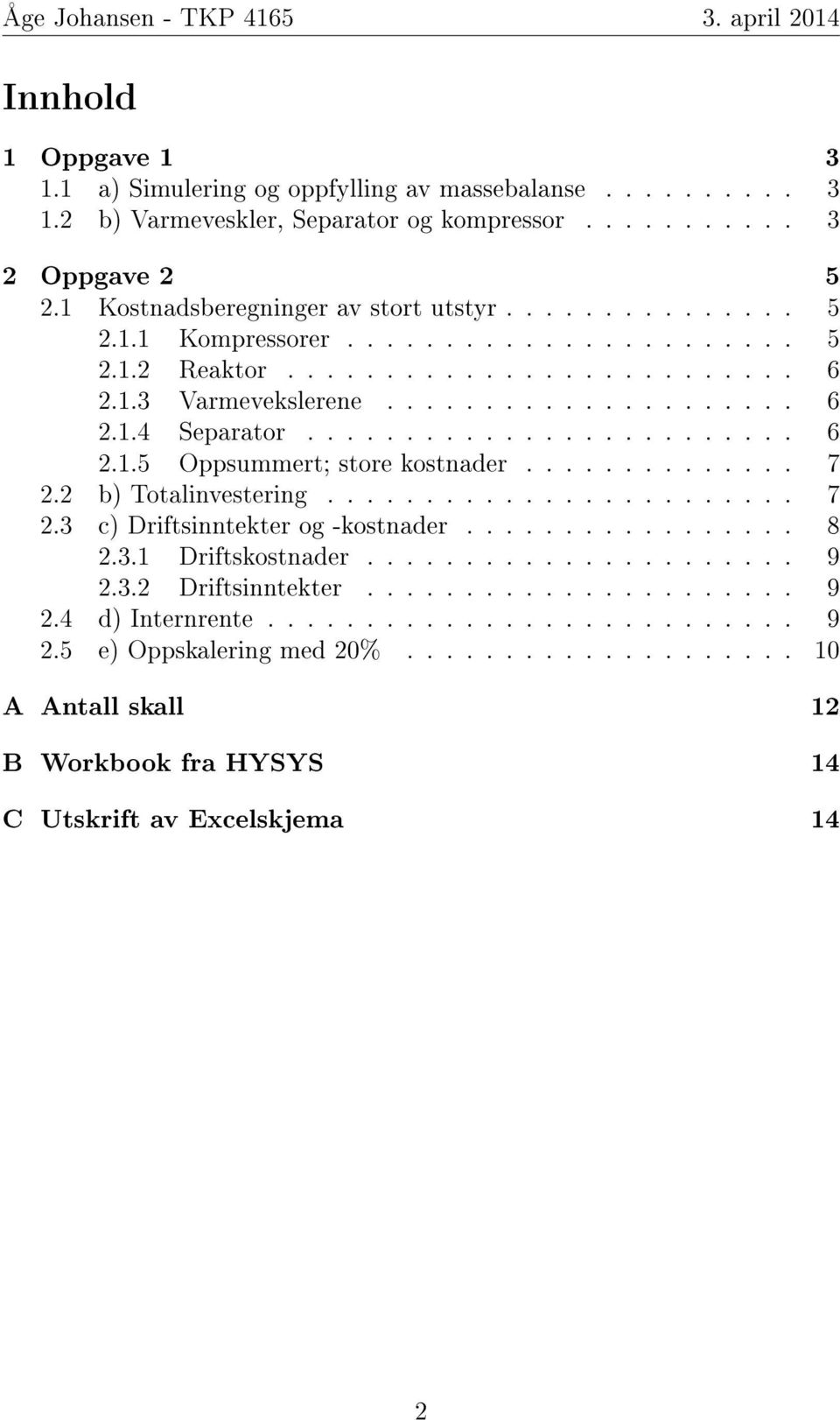 2 b) Totalinvestering........................ 7 2.3 c) Driftsinntekter og -kostnader................. 8 2.3.1 Driftskostnader...................... 9 2.3.2 Driftsinntekter...................... 9 2.4 d) Internrente.