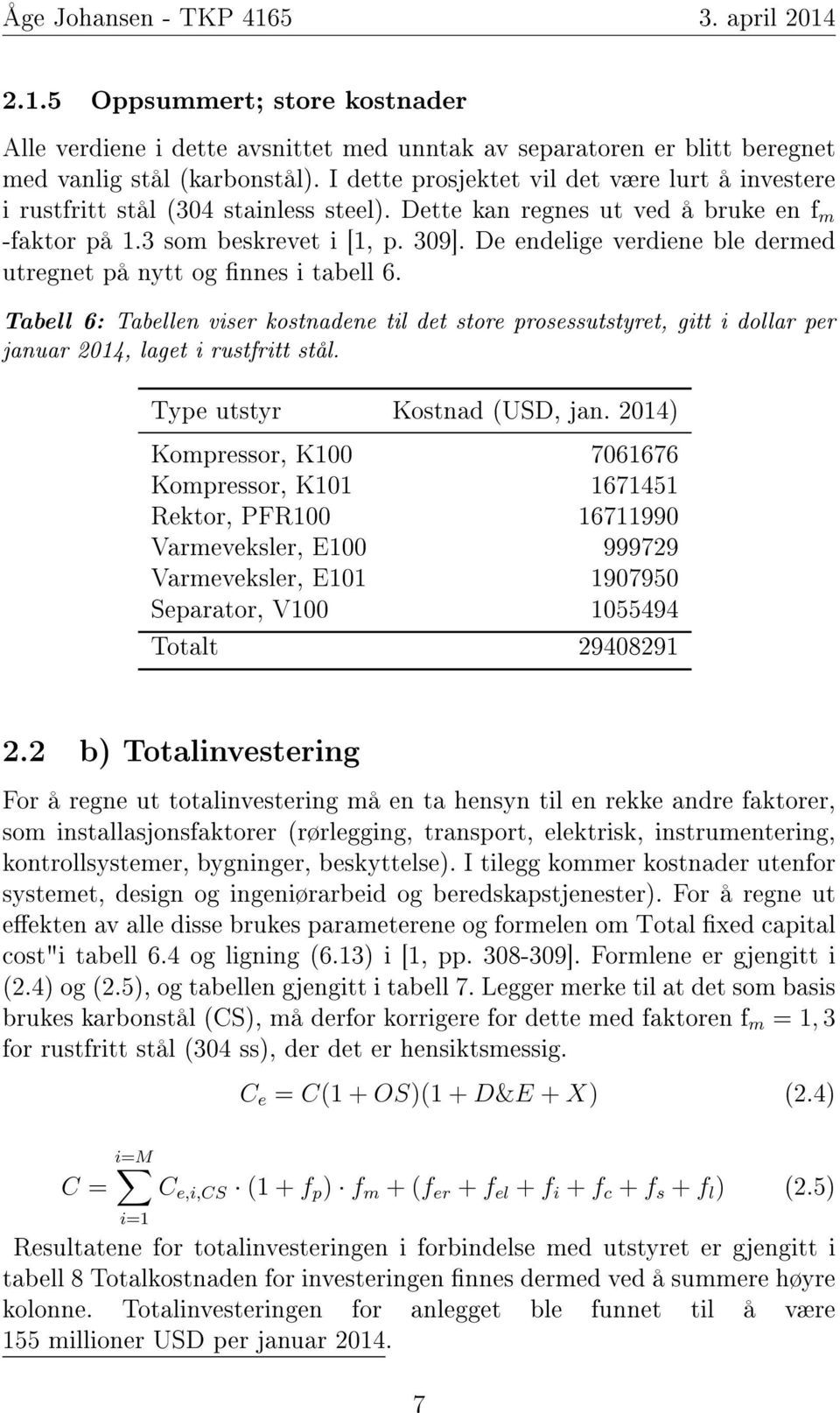 De endelige verdiene ble dermed utregnet på nytt og nnes i tabell 6. Tabell 6: Tabellen viser kostnadene til det store prosessutstyret, gitt i dollar per januar 2014, laget i rustfritt stål.