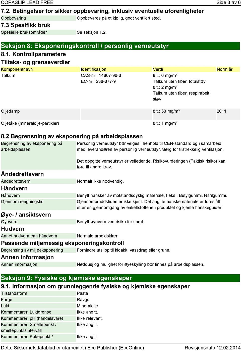 : 238-877-9 8 t.: 6 mg/m³ Talkum uten fiber, totalstøv 8 t.: 2 mg/m³ Talkum uten fiber, respirabelt støv Oljedamp 8 t.: 50 mg/m³ 2011 Oljetåke (mineralolje-partikler) 8 t.: 1 mg/m³ 8.