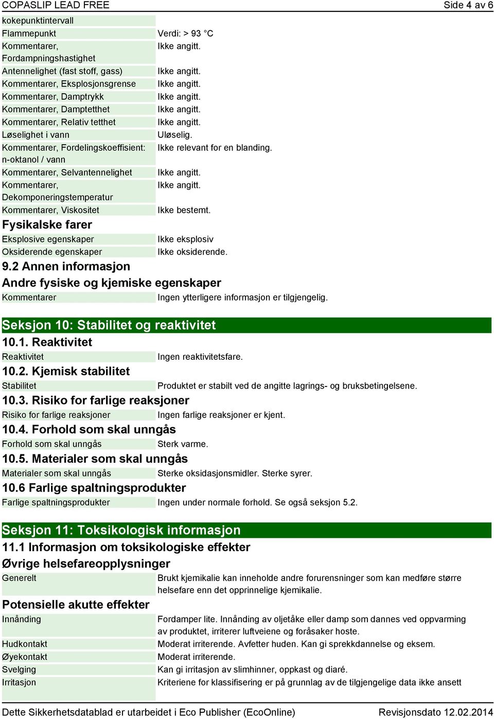 Fysikalske farer Eksplosive egenskaper Oksiderende egenskaper Ikke eksplosiv Ikke oksiderende. 9.2 Andre fysiske og kjemiske egenskaper er Ingen ytterligere informasjon er tilgjengelig.