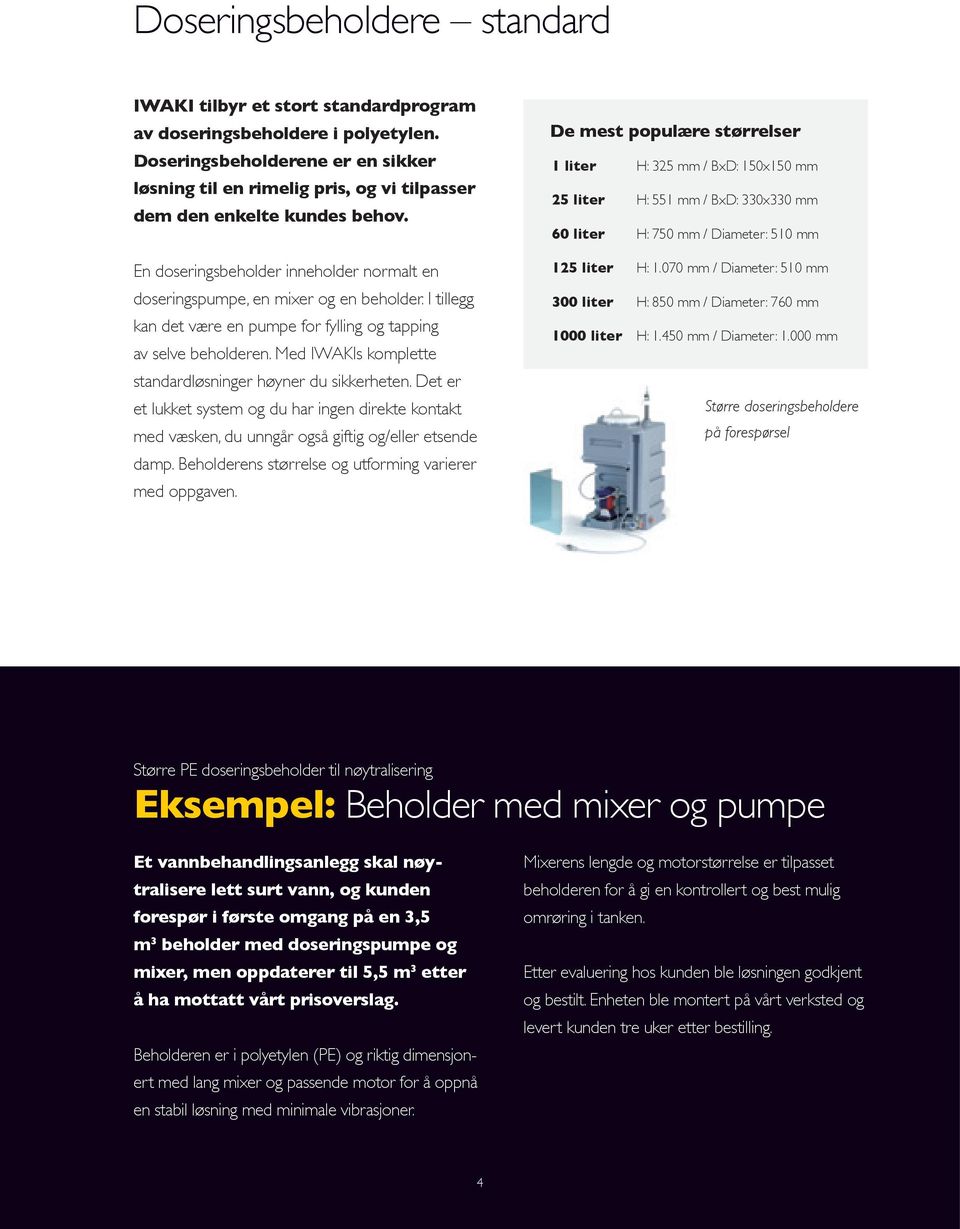 De mest populære størrelser 1 liter H: 325 mm / BxD: 150x150 mm 25 liter H: 551 mm / BxD: 330x330 mm 60 liter H: 750 mm / Diameter: 510 mm En doseringsbeholder inneholder normalt en doseringspumpe,