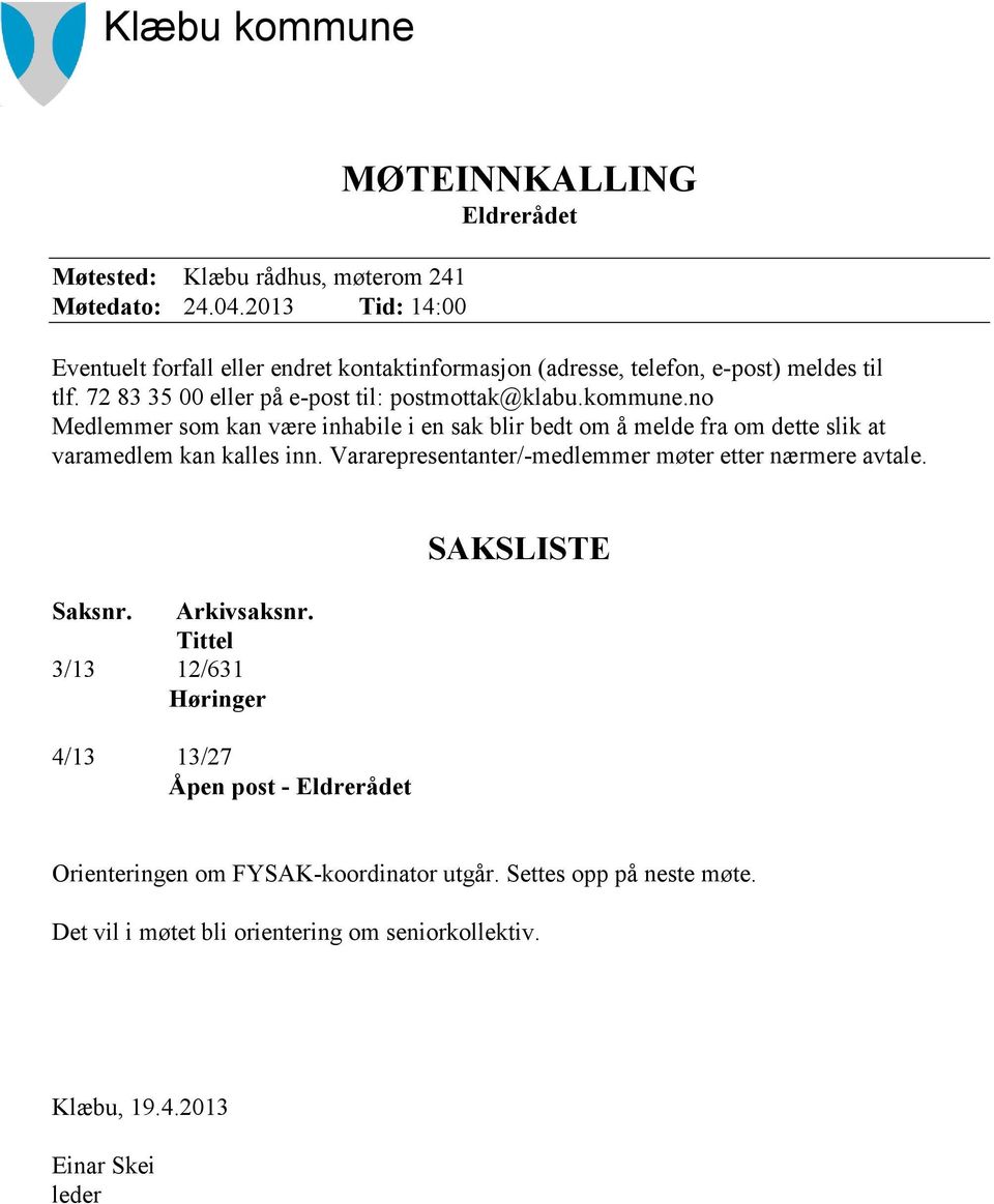 72 83 35 00 eller på e-post til: postmottak@klabu.kommune.