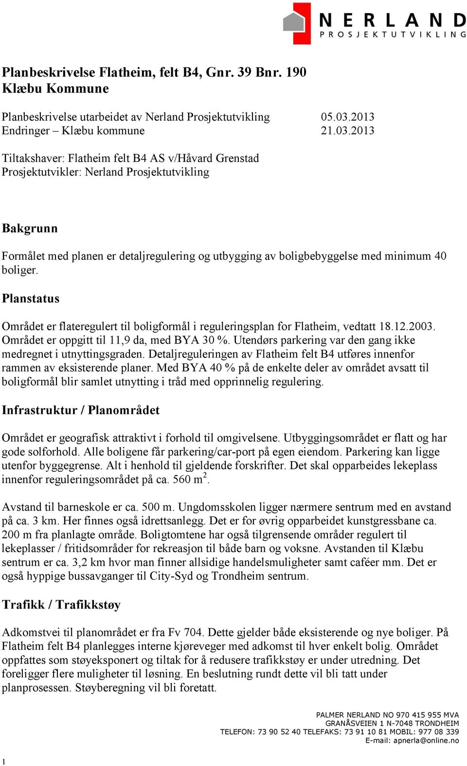 2013 Tiltakshaver: Flatheim felt B4 AS v/håvard Grenstad Prosjektutvikler: Nerland Prosjektutvikling Bakgrunn Formålet med planen er detaljregulering og utbygging av boligbebyggelse med minimum 40