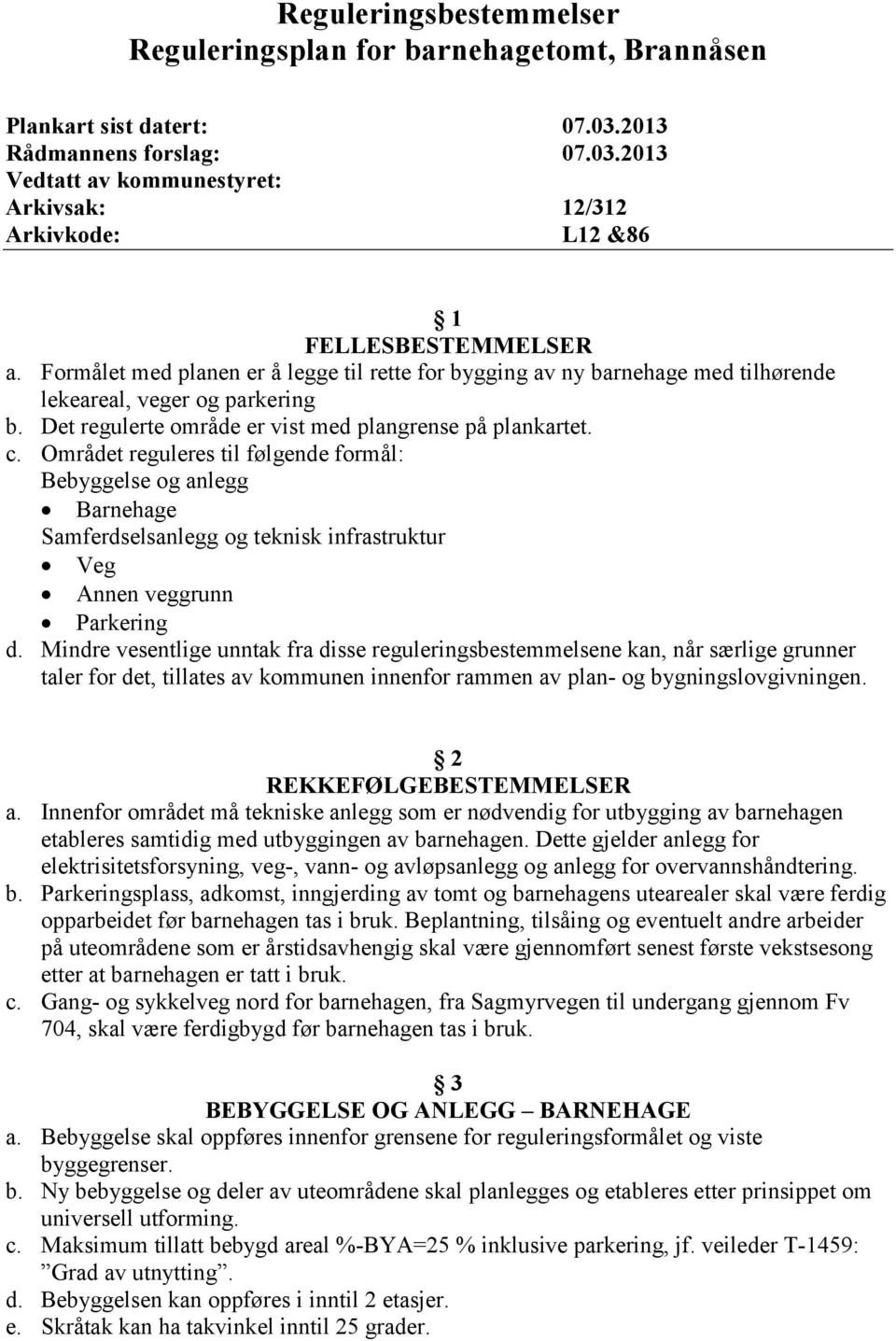 Området reguleres til følgende formål: Bebyggelse og anlegg Barnehage Samferdselsanlegg og teknisk infrastruktur Veg Annen veggrunn Parkering d.