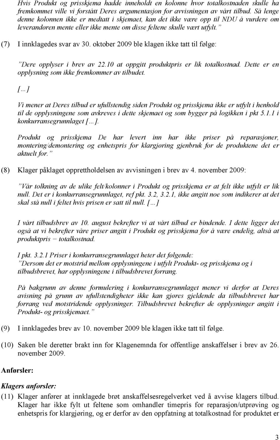 oktober 2009 ble klagen ikke tatt til følge: Dere opplyser i brev av 22.10 at oppgitt produktpris er lik totalkostnad. Dette er en opplysning som ikke fremkommer av tilbudet.