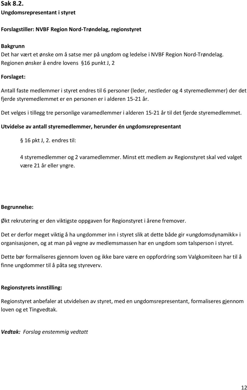 alderen 15-21 år. Det velges i tillegg tre personlige varamedlemmer i alderen 15-21 år til det fjerde styremedlemmet. Utvidelse av antall styremedlemmer, herunder én ungdomsrepresentant 16 pkt J, 2.