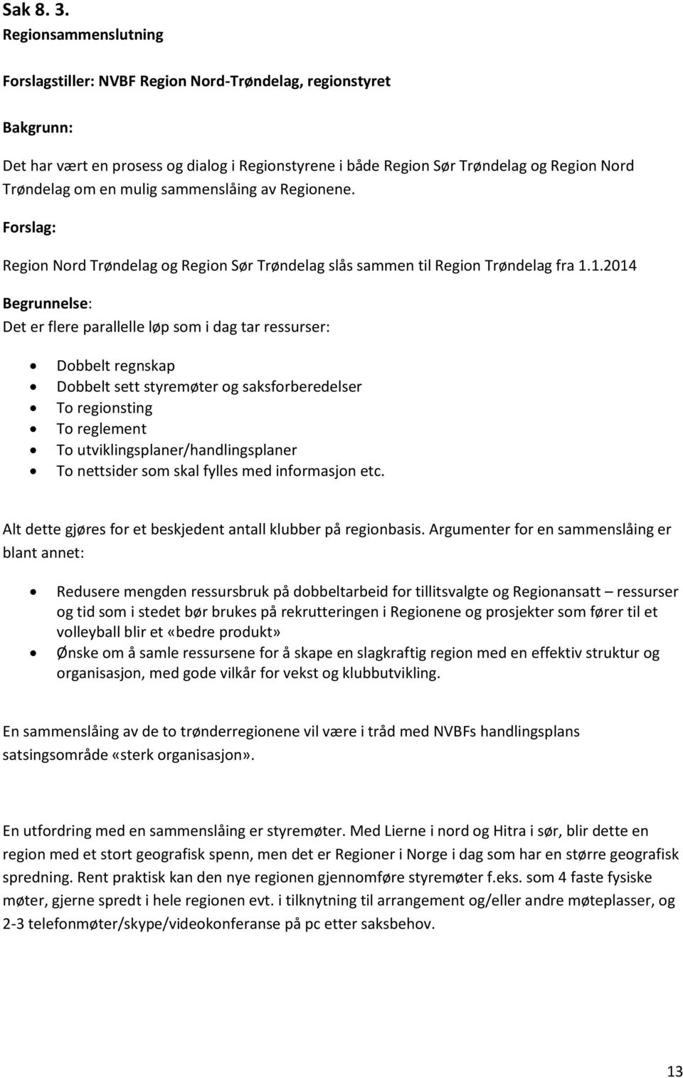 mulig sammenslåing av Regionene. Forslag: Region Nord Trøndelag og Region Sør Trøndelag slås sammen til Region Trøndelag fra 1.