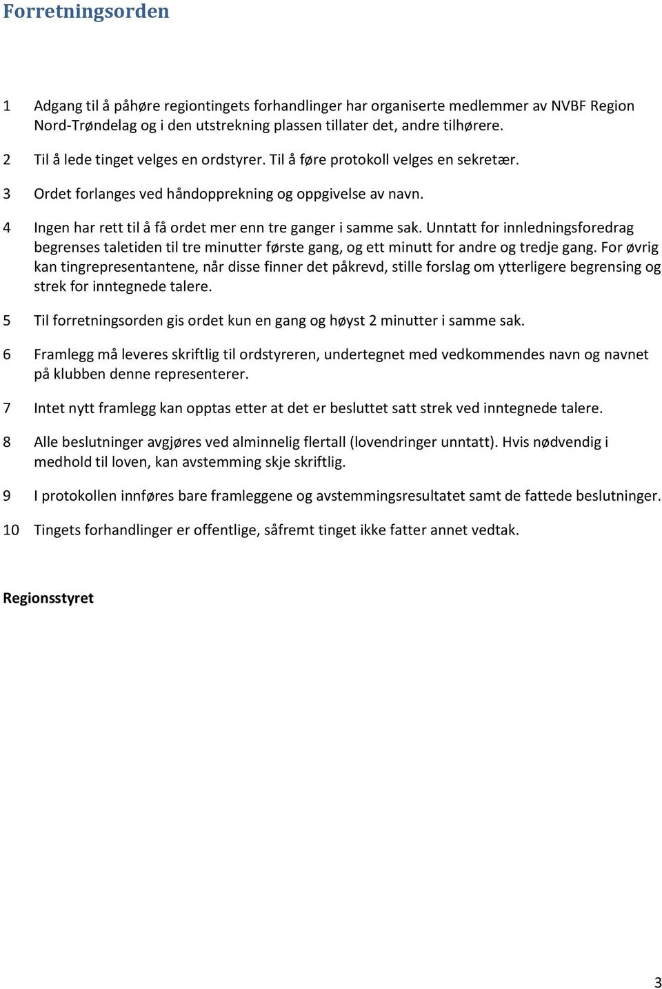 4 Ingen har rett til å få ordet mer enn tre ganger i samme sak. Unntatt for innledningsforedrag begrenses taletiden til tre minutter første gang, og ett minutt for andre og tredje gang.