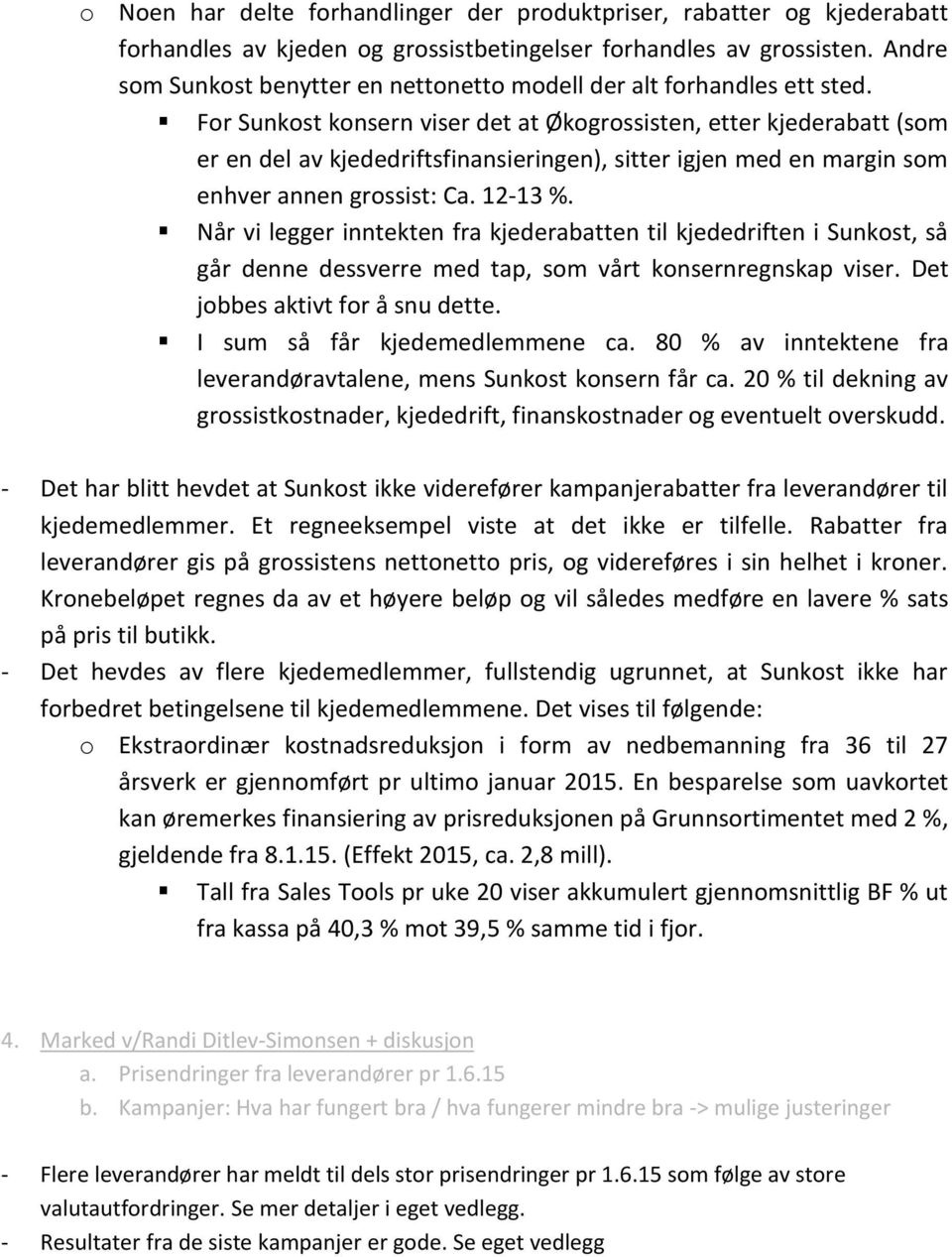 For Sunkost konsern viser det at Økogrossisten, etter kjederabatt (som er en del av kjededriftsfinansieringen), sitter igjen med en margin som enhver annen grossist: Ca. 12-13 %.