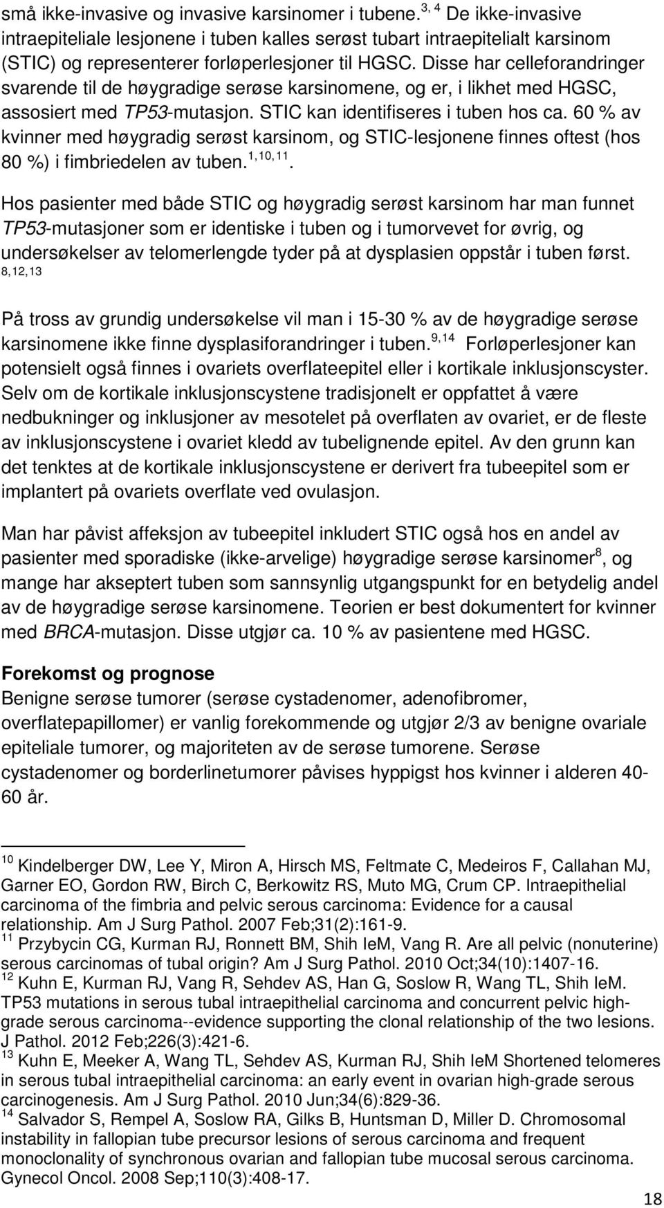 Disse har celleforandringer svarende til de høygradige serøse karsinomene, og er, i likhet med HGSC, assosiert med TP53-mutasjon. STIC kan identifiseres i tuben hos ca.