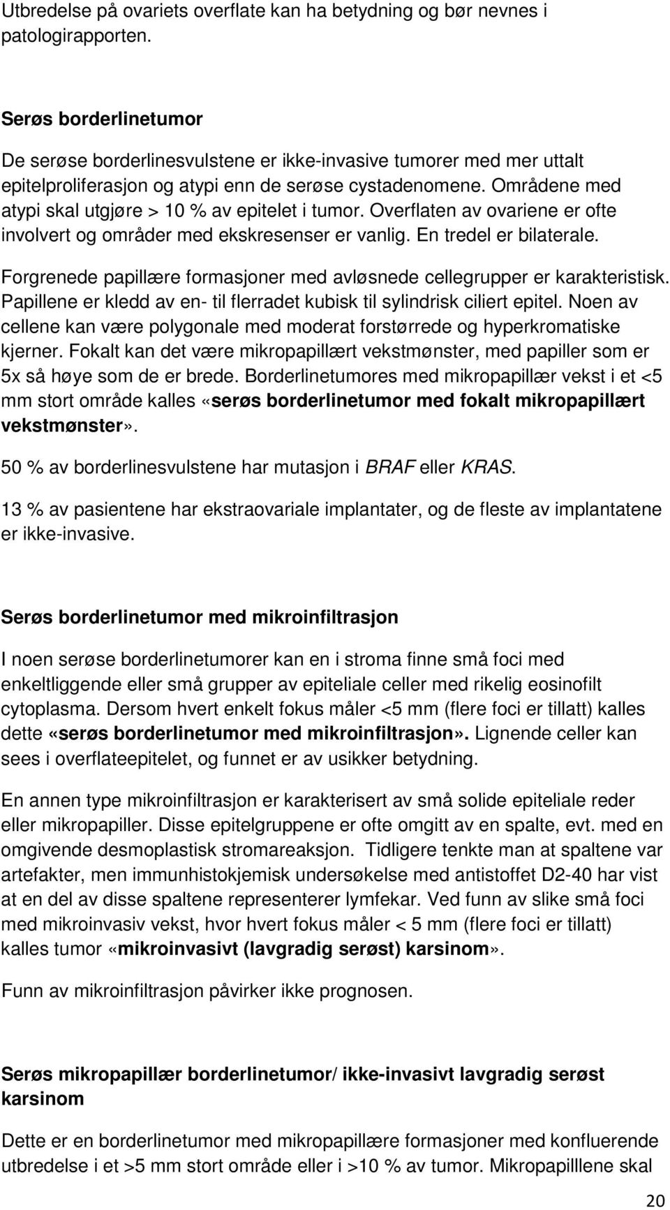 Områdene med atypi skal utgjøre > 10 % av epitelet i tumor. Overflaten av ovariene er ofte involvert og områder med ekskresenser er vanlig. En tredel er bilaterale.