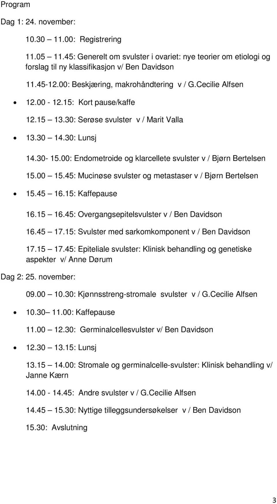 00: Endometroide og klarcellete svulster v / Bjørn Bertelsen 15.00 15.45: Mucinøse svulster og metastaser v / Bjørn Bertelsen 15.45 16.15: Kaffepause 16.15 16.