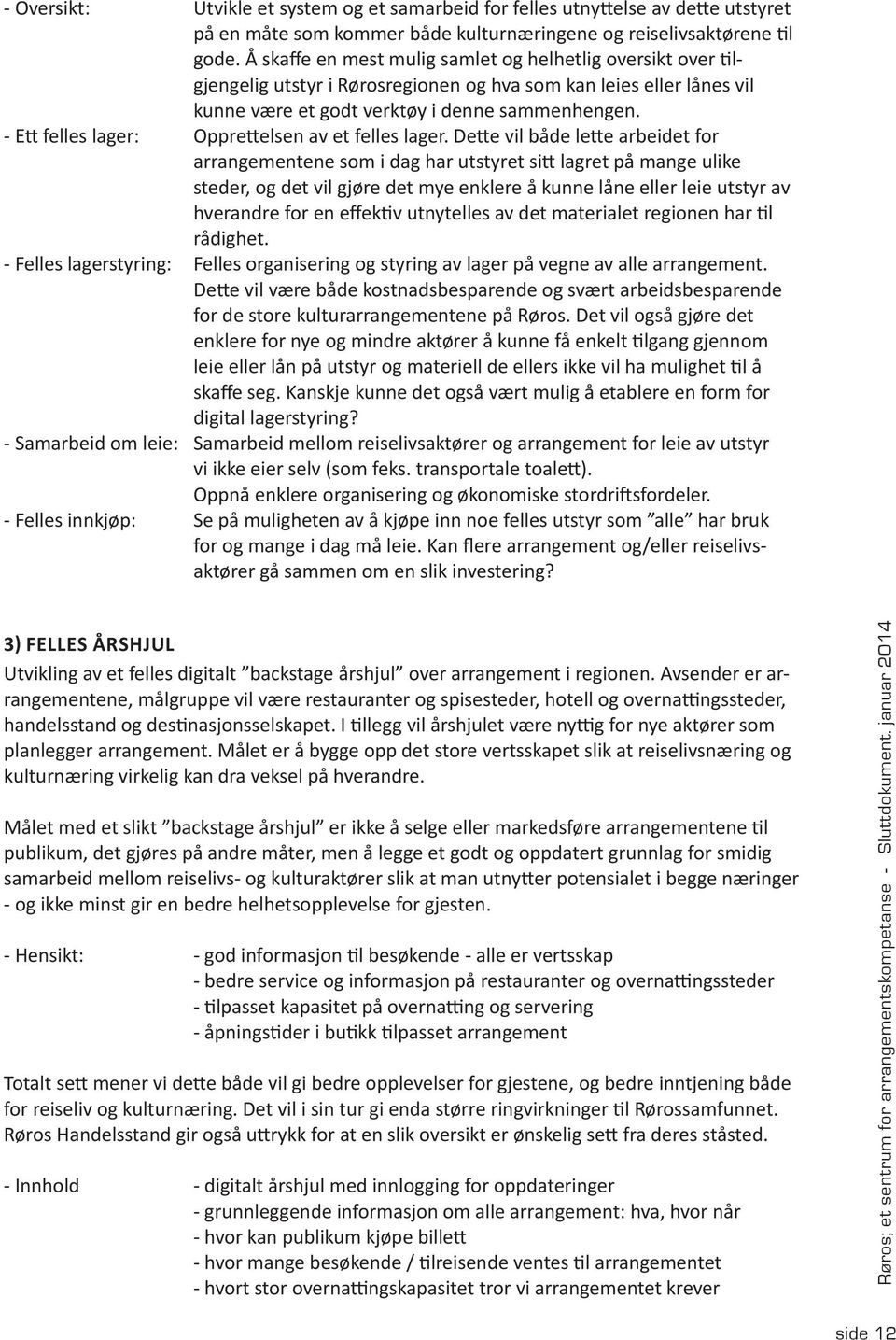 - Ett felles lager: Opprettelsen av et felles lager.