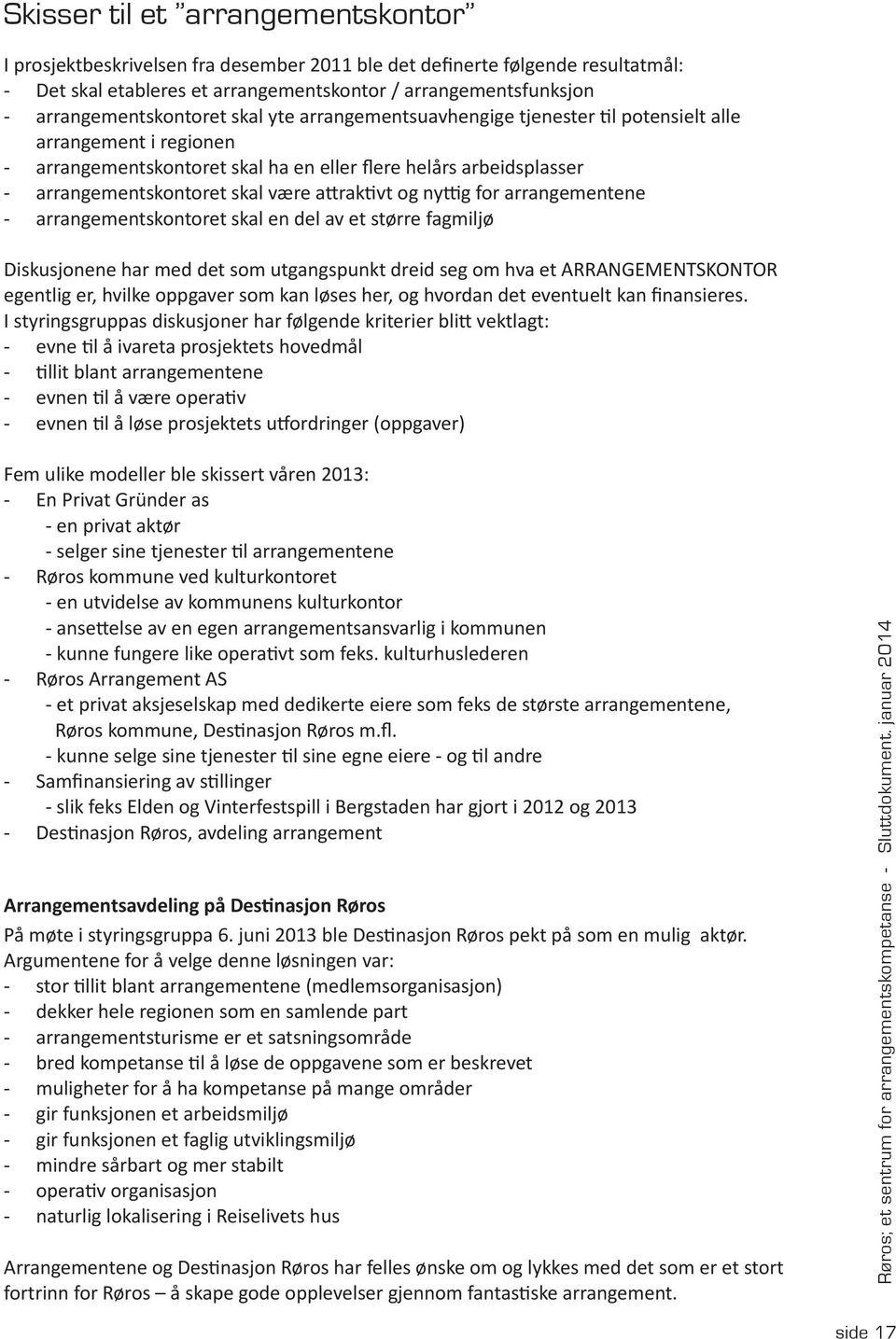 skal være attraktivt og nyttig for arrangementene - arrangementskontoret skal en del av et større fagmiljø Diskusjonene har med det som utgangspunkt dreid seg om hva et ARRANGEMENTSKONTOR egentlig