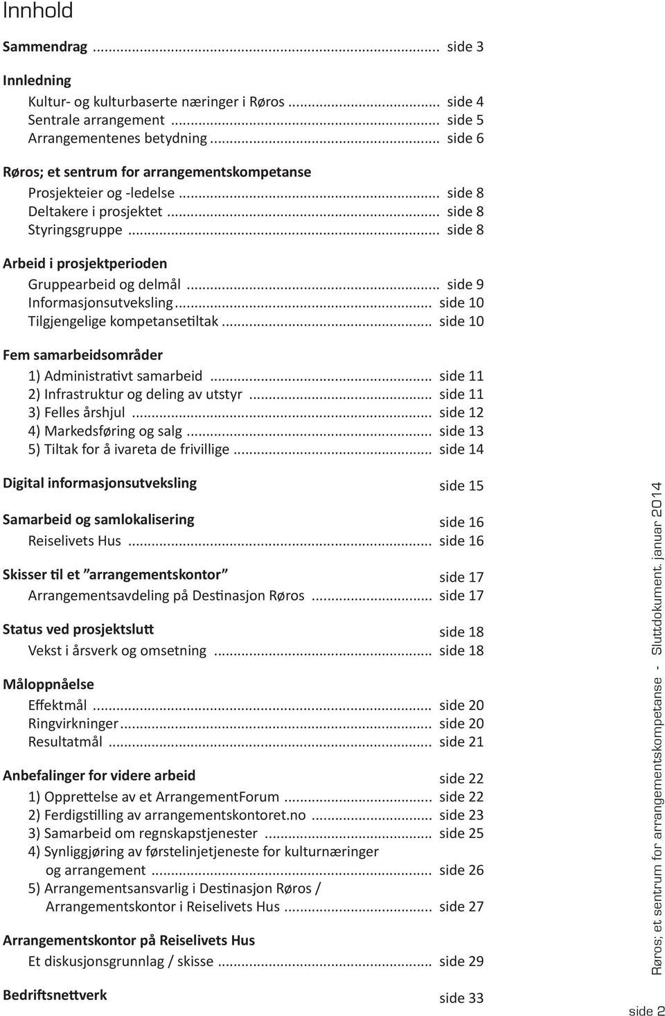 .. side 9 Informasjonsutveksling... side 10 Tilgjengelige kompetansetiltak... side 10 Fem samarbeidsområder 1) Administrativt samarbeid... side 11 2) Infrastruktur og deling av utstyr.