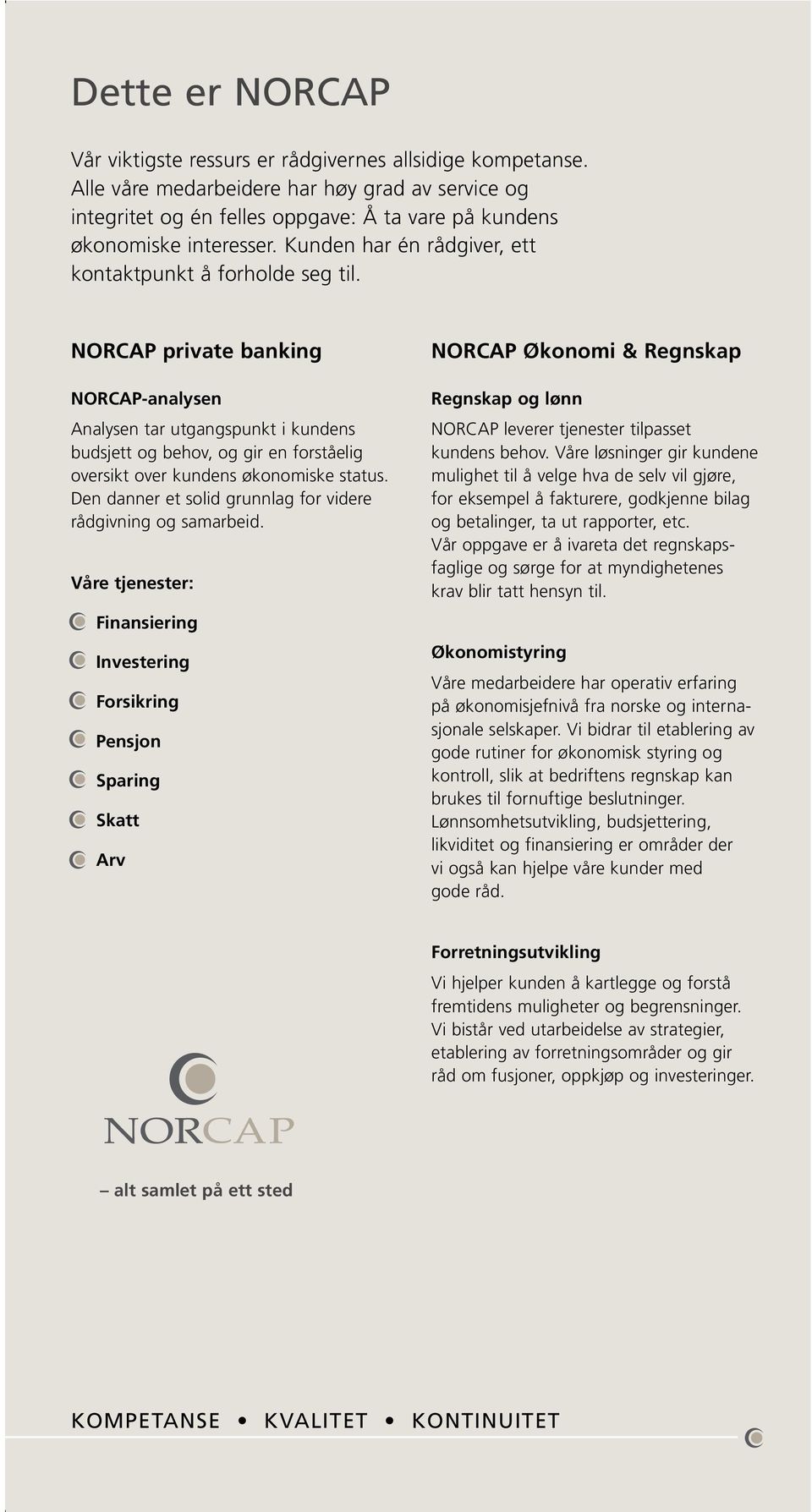 NORCAP private banking NORCAP-analysen Analysen tar utgangspunkt i kundens budsjett og behov, og gir en forståelig oversikt over kundens økonomiske status.