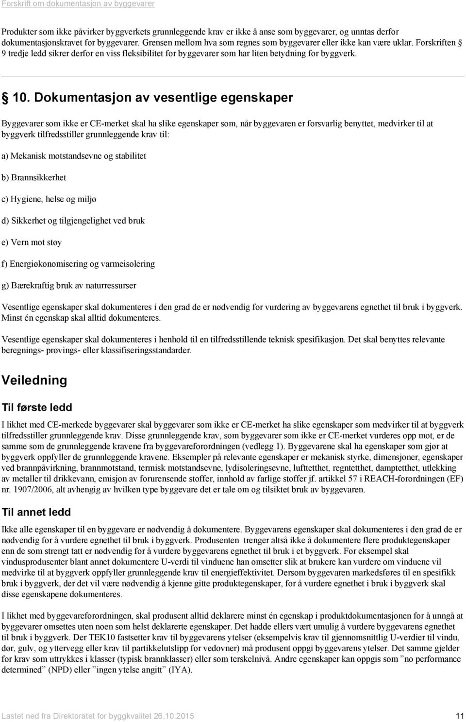 Dokumentasjon av vesentlige egenskaper Byggevarer som ikke er CE-merket skal ha slike egenskaper som, når byggevaren er forsvarlig benyttet, medvirker til at byggverk tilfredsstiller grunnleggende