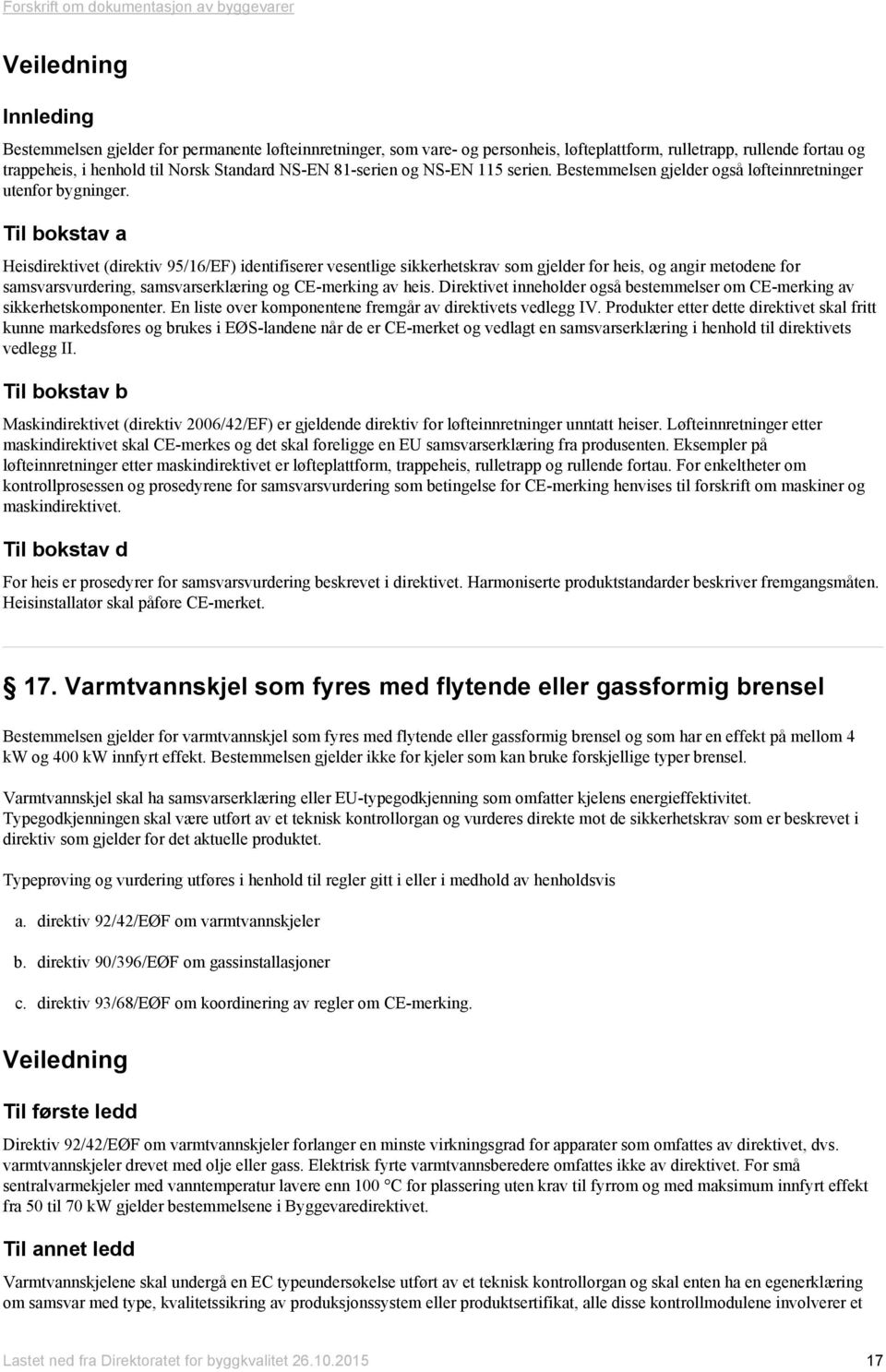 Til bokstav a Heisdirektivet (direktiv 95/16/EF) identifiserer vesentlige sikkerhetskrav som gjelder for heis, og angir metodene for samsvarsvurdering, samsvarserklæring og CE-merking av heis.