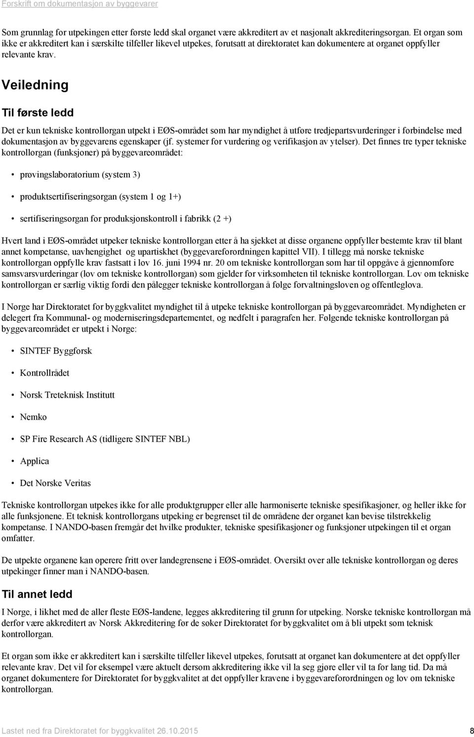 Veiledning Til første ledd Det er kun tekniske kontrollorgan utpekt i EØS-området som har myndighet å utføre tredjepartsvurderinger i forbindelse med dokumentasjon av byggevarens egenskaper (jf.