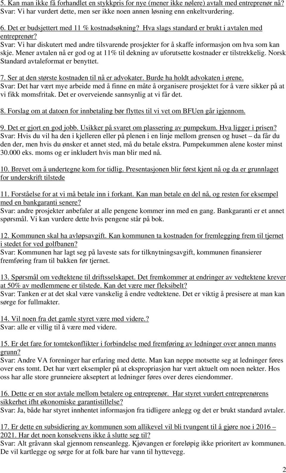 Mener avtalen nå er god og at 11% til dekning av uforutsette kostnader er tilstrekkelig. Norsk Standard avtaleformat er benyttet. 7. Ser at den største kostnaden til nå er advokater.