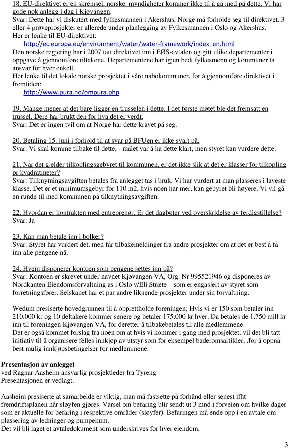 eu/environment/water/water framework/index_en.html Den norske regjering har i 2007 tatt direktivet inn i EØS-avtalen og gitt ulike departementer i oppgave å gjennomføre tiltakene.