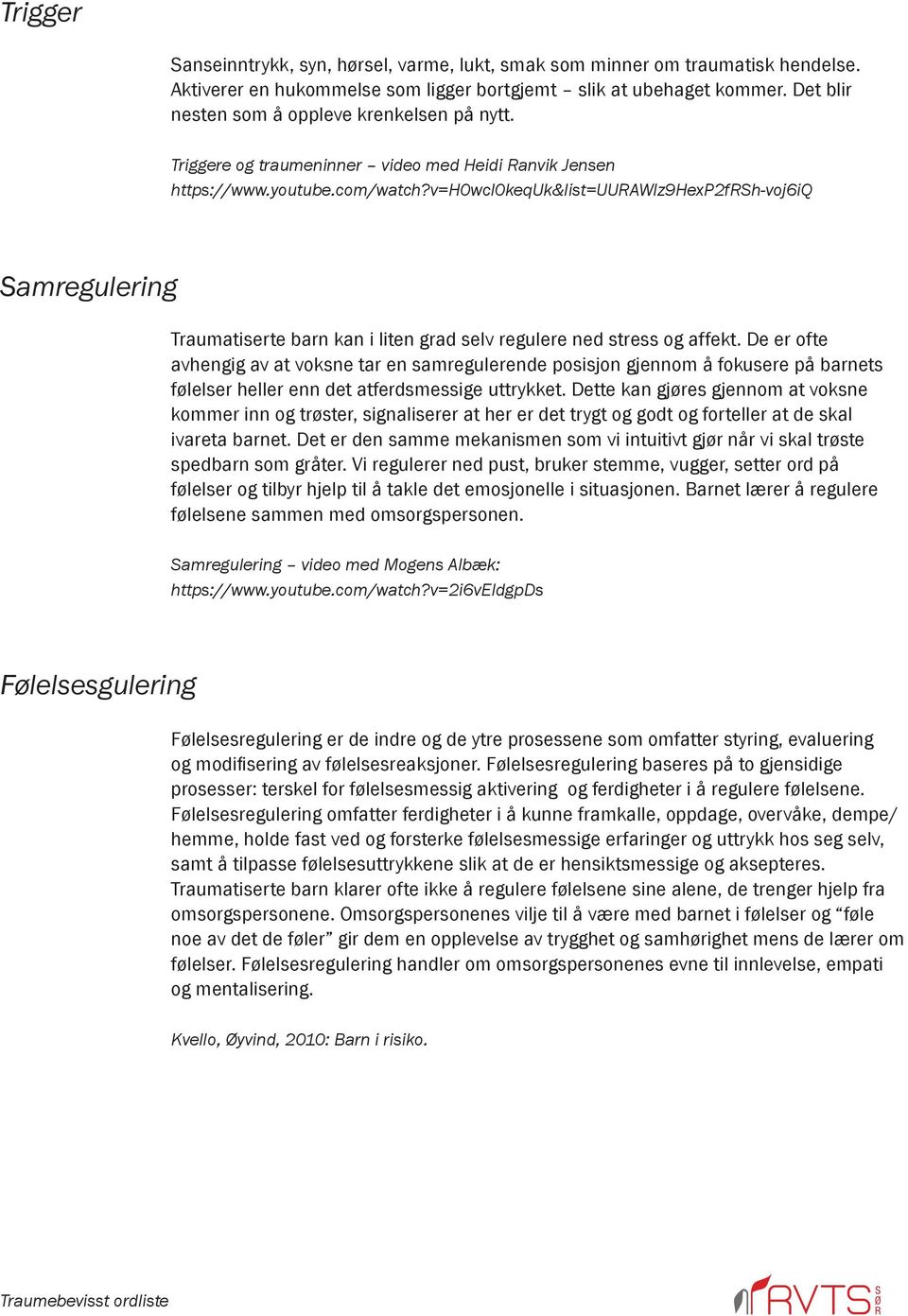 v=h0wcl0kequk&list=uurawlz9hexp2frsh-voj6iq Samregulering Traumatiserte barn kan i liten grad selv regulere ned stress og affekt.