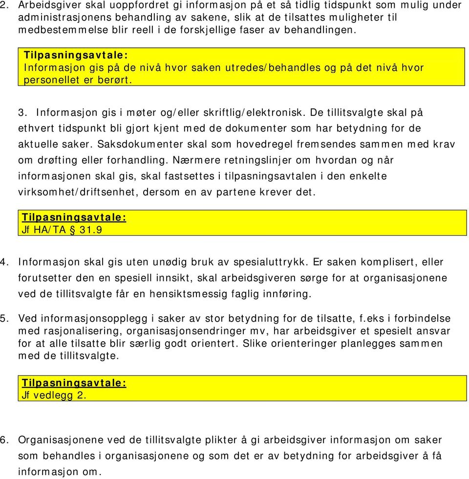 De tillitsvalgte skal på ethvert tidspunkt bli gjort kjent med de dokumenter som har betydning for de aktuelle saker.