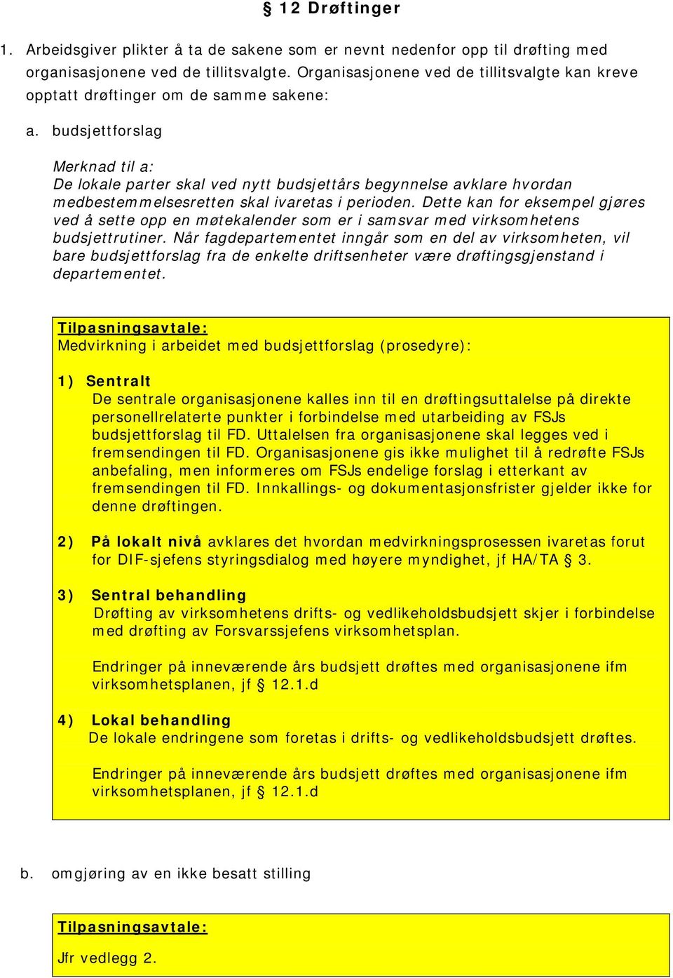 budsjettforslag Merknad til a: De lokale parter skal ved nytt budsjettårs begynnelse avklare hvordan medbestemmelsesretten skal ivaretas i perioden.