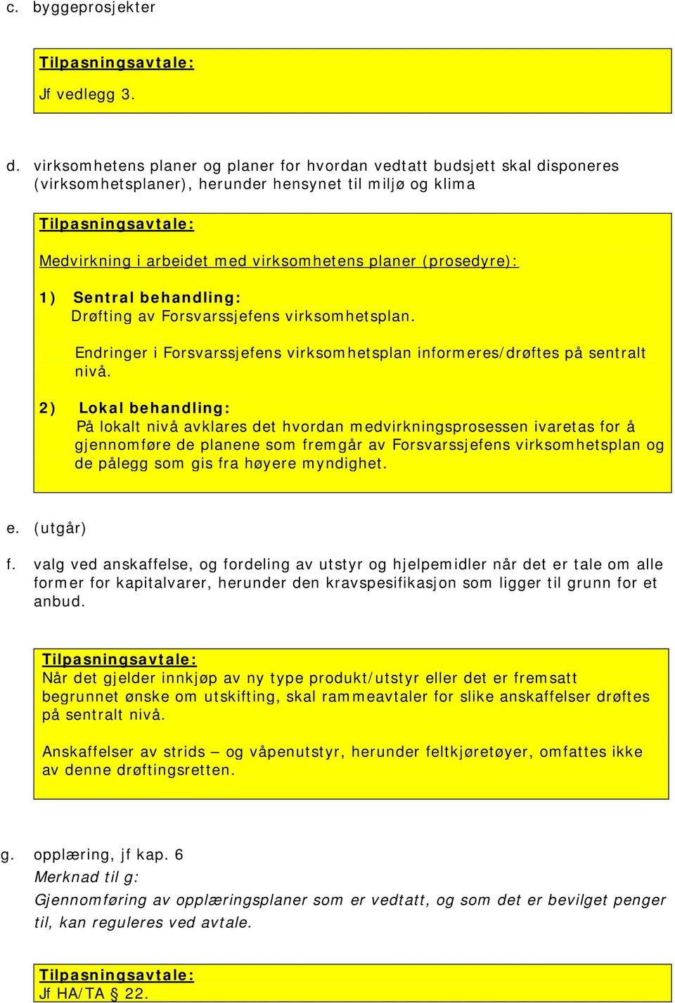 Sentral behandling: Drøfting av Forsvarssjefens virksomhetsplan. Endringer i Forsvarssjefens virksomhetsplan informeres/drøftes på sentralt nivå.