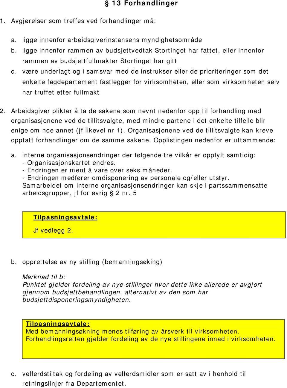 være underlagt og i samsvar med de instrukser eller de prioriteringer som det enkelte fagdepartement fastlegger for virksomheten, eller som virksomheten selv har truffet etter fullmakt 2.