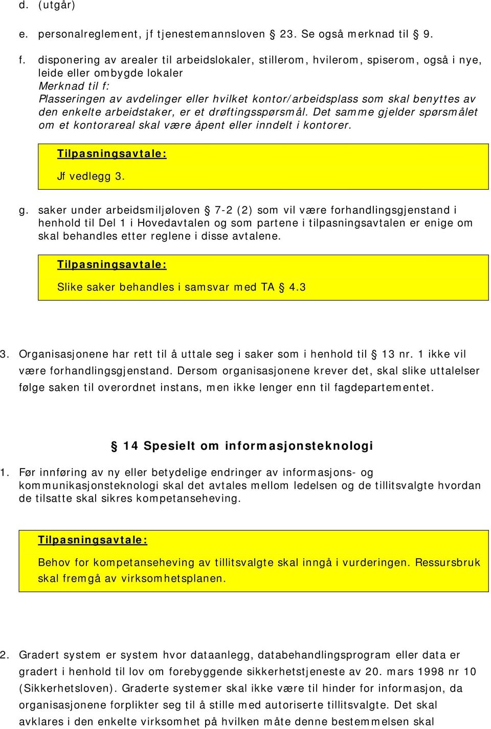 benyttes av den enkelte arbeidstaker, er et drøftingsspørsmål. Det samme gj