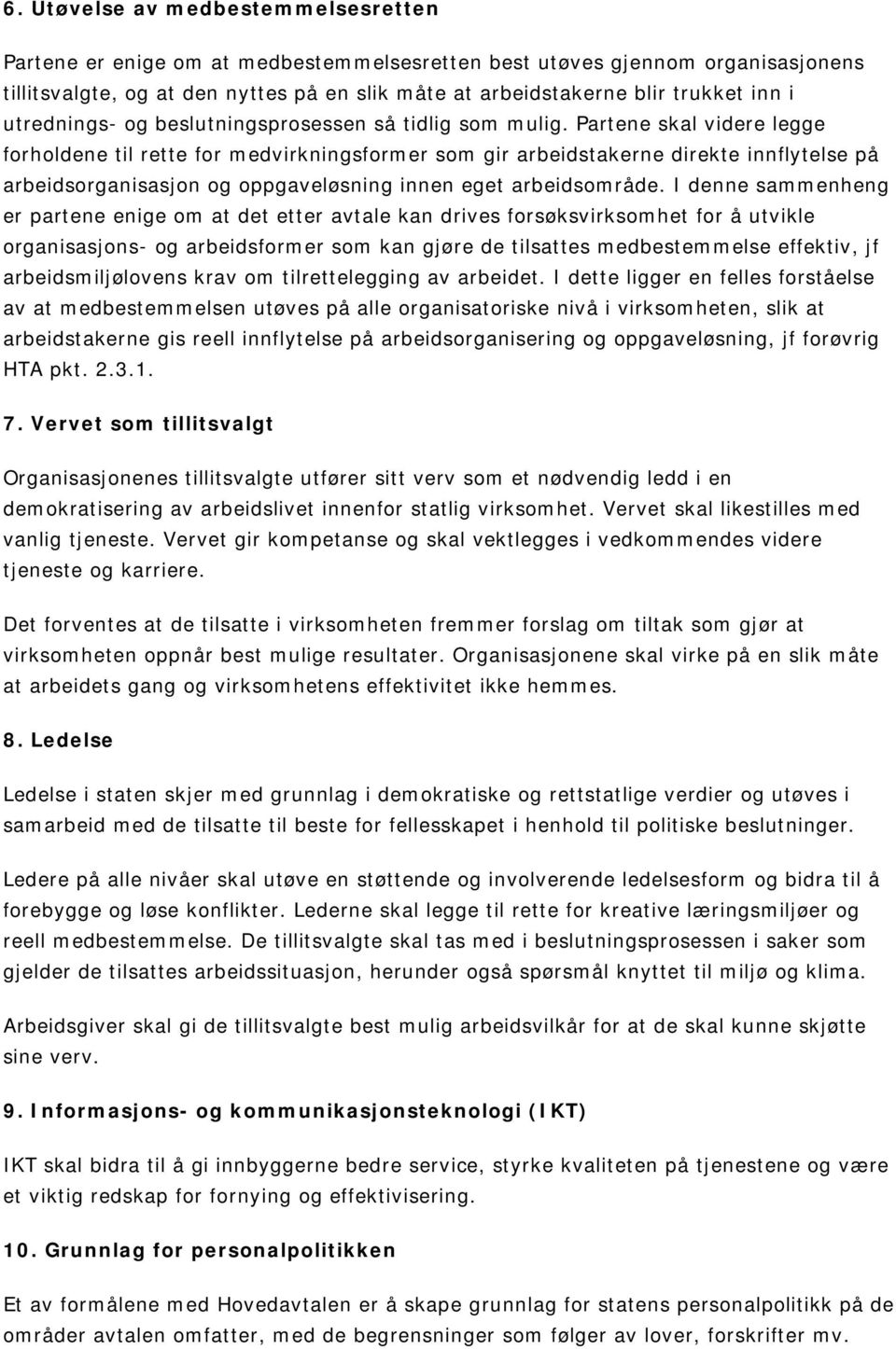 Partene skal videre legge forholdene til rette for medvirkningsformer som gir arbeidstakerne direkte innflytelse på arbeidsorganisasjon og oppgaveløsning innen eget arbeidsområde.