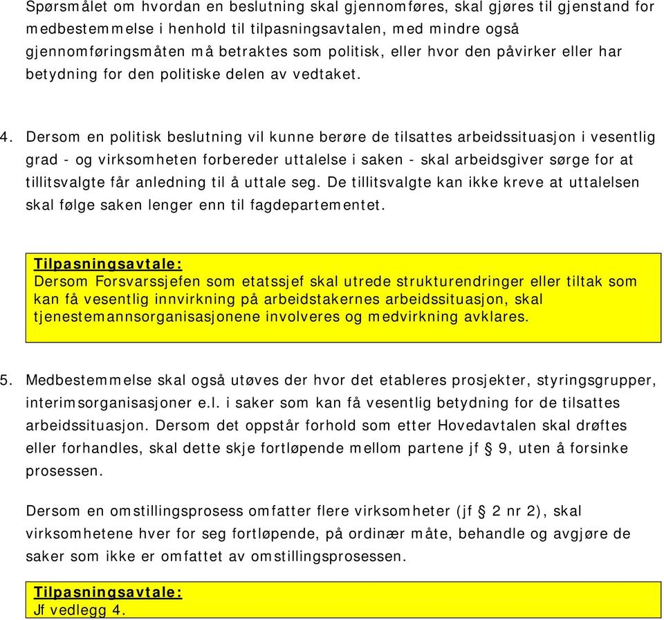 Dersom en politisk beslutning vil kunne berøre de tilsattes arbeidssituasjon i vesentlig grad - og virksomheten forbereder uttalelse i saken - skal arbeidsgiver sørge for at tillitsvalgte får