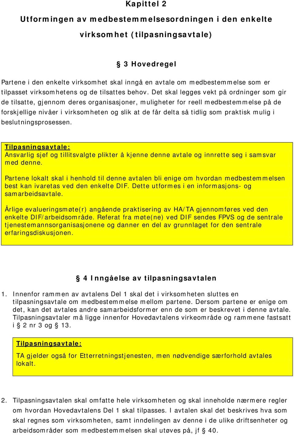 Det skal legges vekt på ordninger som gir de tilsatte, gjennom deres organisasjoner, muligheter for reell medbestemmelse på de forskjellige nivåer i virksomheten og slik at de får delta så tidlig som