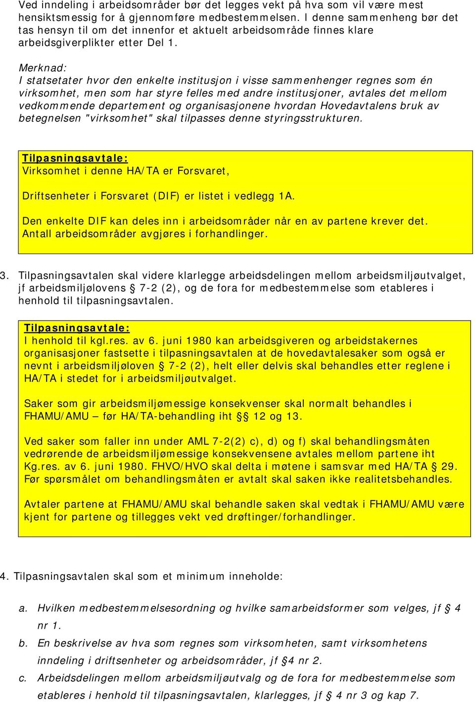 Merknad: I statsetater hvor den enkelte institusjon i visse sammenhenger regnes som én virksomhet, men som har styre felles med andre institusjoner, avtales det mellom vedkommende departement og