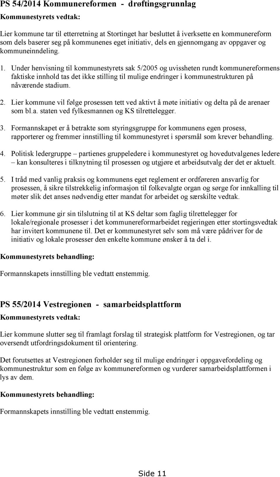 Under henvisning til kommunestyrets sak 5/2005 og uvissheten rundt kommunereformens faktiske innhold tas det ikke stilling til mulige endringer i kommunestrukturen på nåværende stadium. 2.