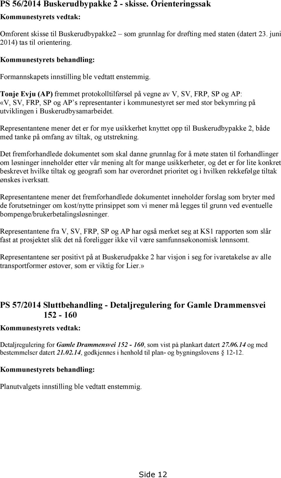 Tonje Evju (AP) fremmet protokolltilførsel på vegne av V, SV, FRP, SP og AP: «V, SV, FRP, SP og AP s representanter i kommunestyret ser med stor bekymring på utviklingen i Buskerudbysamarbeidet.