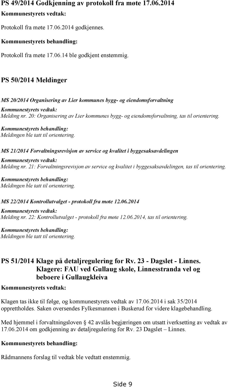 20: Organisering av Lier kommunes bygg- og eiendomsforvaltning, tas til orientering. Kommunestyrets behandling: Meldingen ble tatt til orientering.