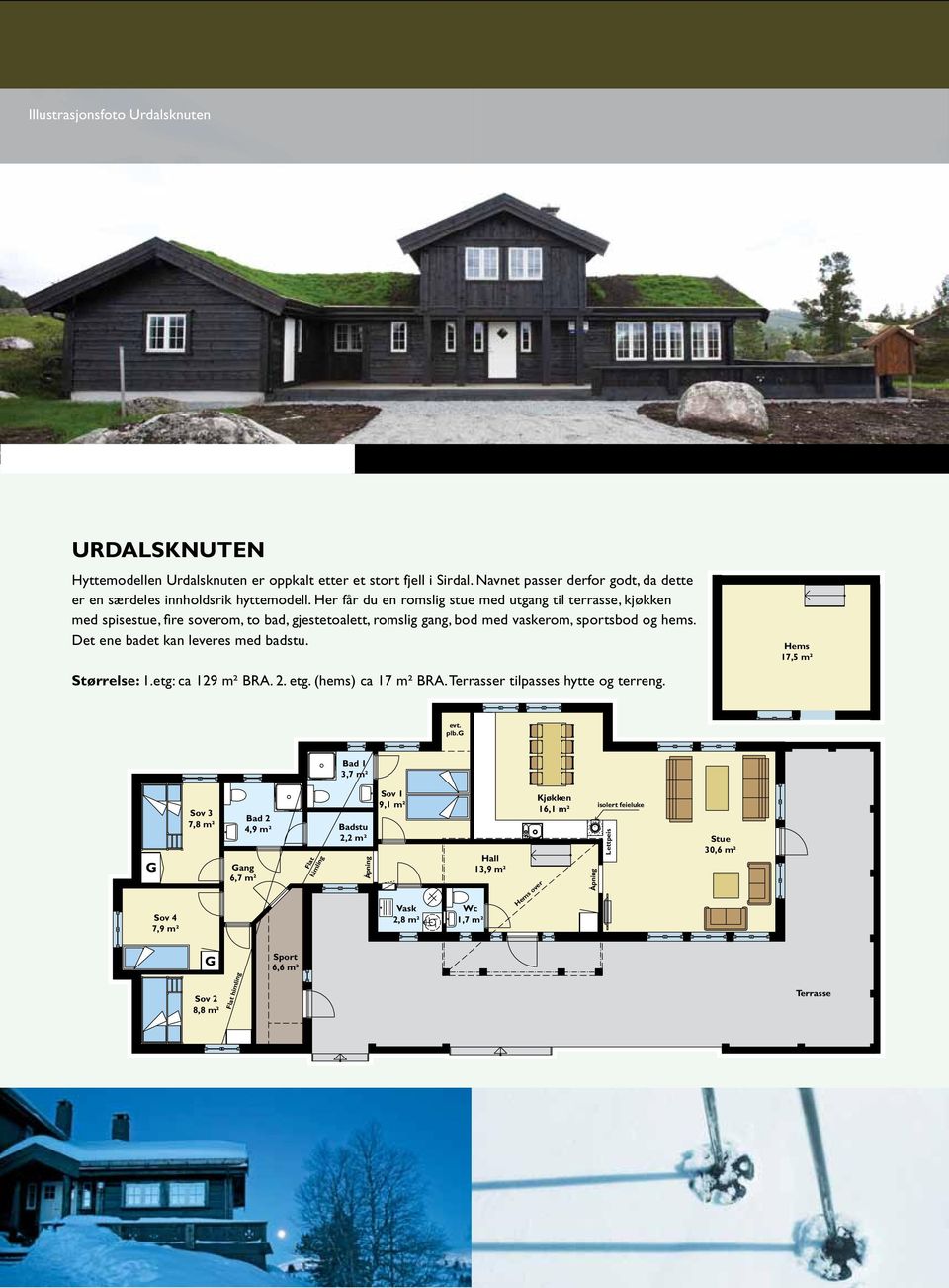 Det ene badet kan leveres med badstu. Størrelse: 1.etg: ca 129 m² BRA. 2. etg. (hems) ca 17 m² BRA. Terrasser tilpasses hytte og terreng. Hems 17,5 m² evt. plb.